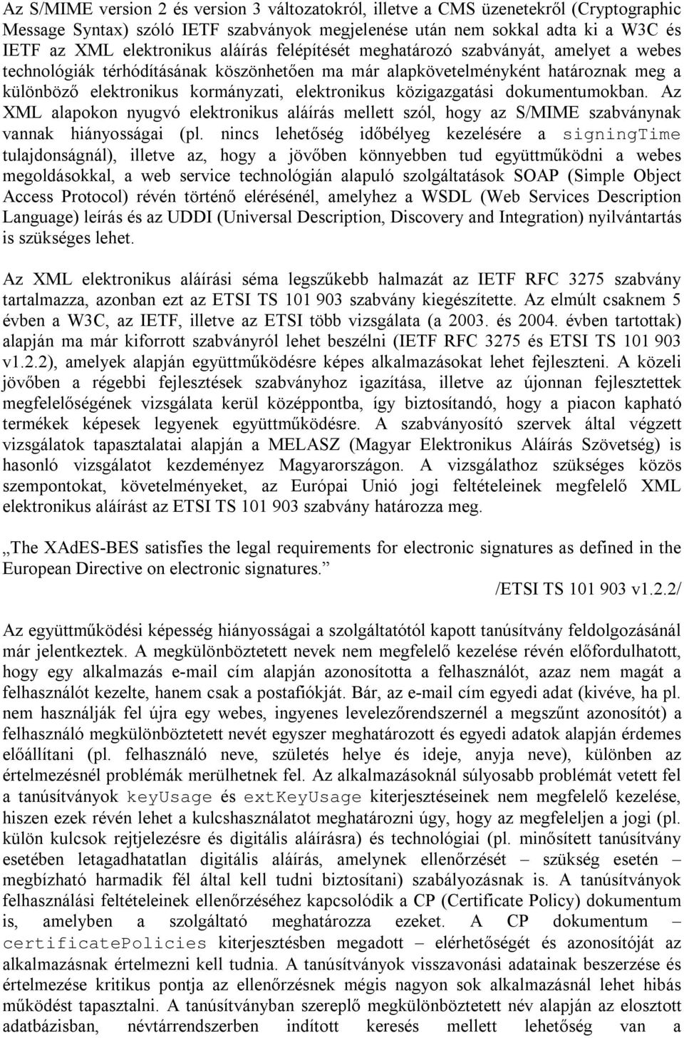 közigazgatási dokumentumokban. Az XML alapokon nyugvó elektronikus aláírás mellett szól, hogy az S/MIME szabványnak vannak hiányosságai (pl.