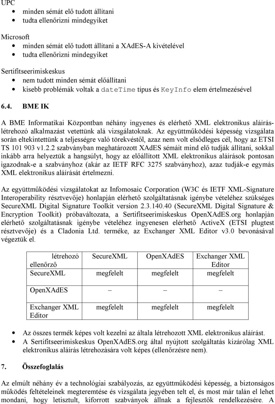 BME IK A BME Informatikai Központban néhány ingyenes és elérhető XML elektronikus aláíráslétrehozó alkalmazást vetettünk alá vizsgálatoknak.