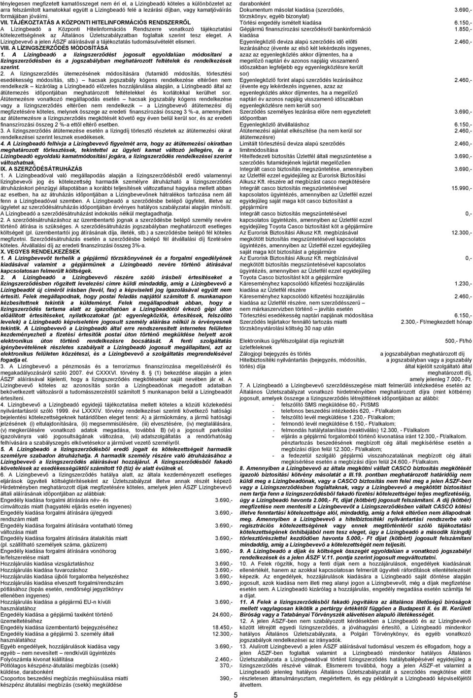 TÁJÉKOZTATÁS A KÖZPONTI HITELINFORMÁCIÓS RENDSZERRŐL A Lízingbeadó a Központi Hitelinformációs Rendszerre vonatkozó tájékoztatási kötelezettségének az Általános Üzletszabályzatban foglaltak szerint