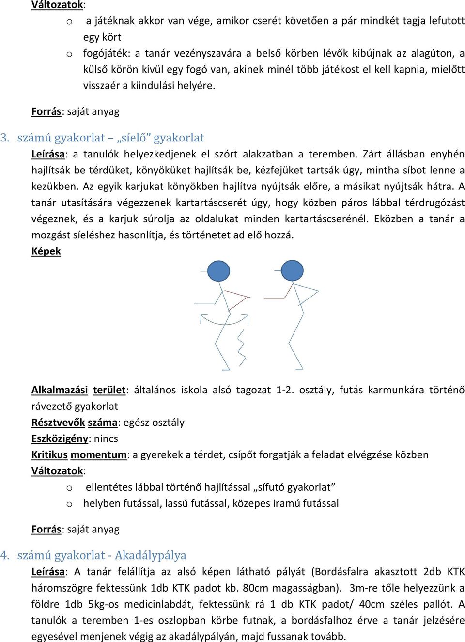 Zárt állásban enyhén hajlítsák be térdüket, könyöküket hajlítsák be, kézfejüket tartsák úgy, mintha síbot lenne a kezükben.