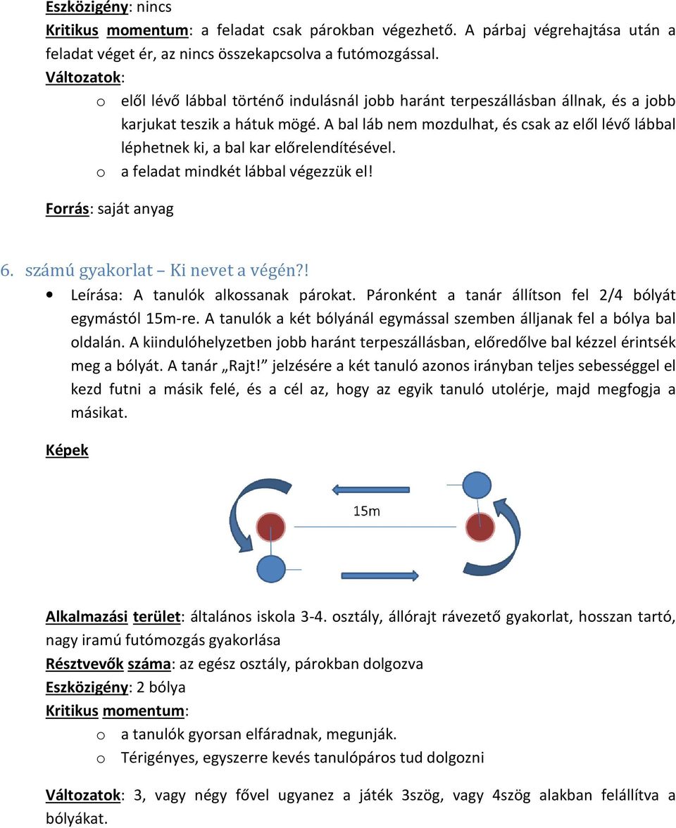 A bal láb nem mozdulhat, és csak az elől lévő lábbal léphetnek ki, a bal kar előrelendítésével. o a feladat mindkét lábbal végezzük el! 6. számú gyakorlat Ki nevet a végén?