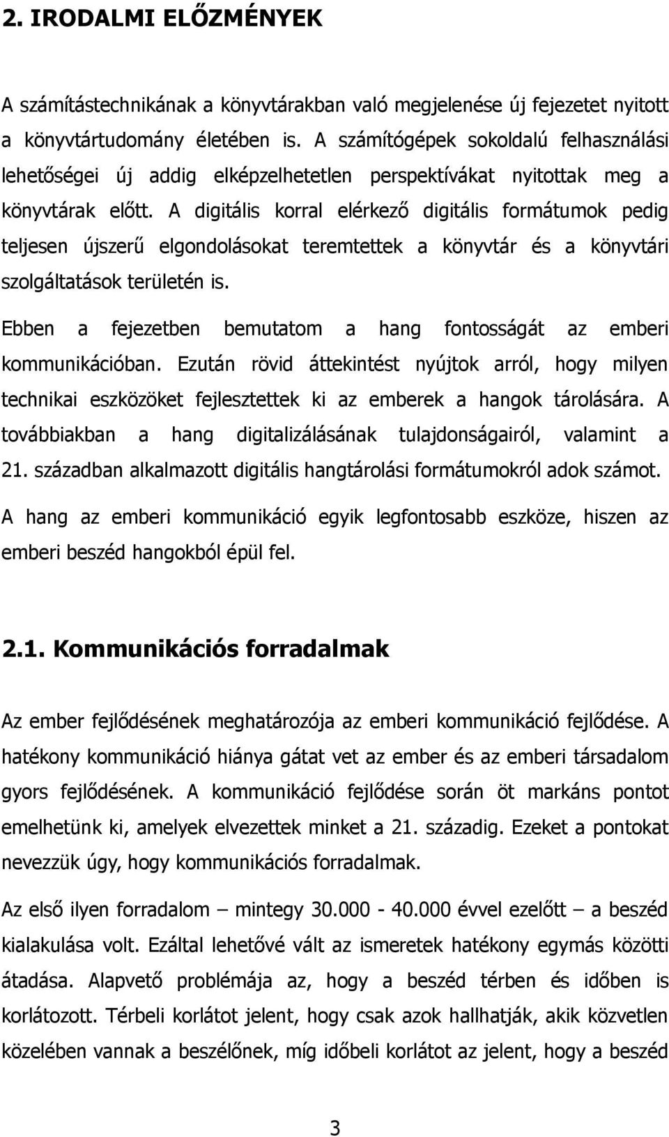 A digitális korral elérkező digitális formátumok pedig teljesen újszerű elgondolásokat teremtettek a könyvtár és a könyvtári szolgáltatások területén is.