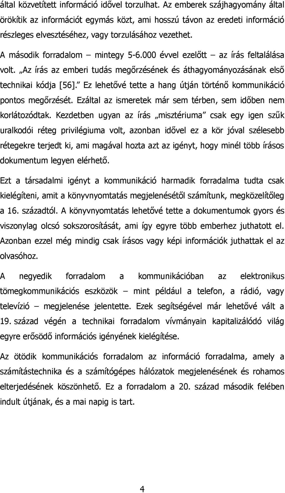 000 évvel ezelőtt az írás feltalálása volt. Az írás az emberi tudás megőrzésének és áthagyományozásának első technikai kódja [56].