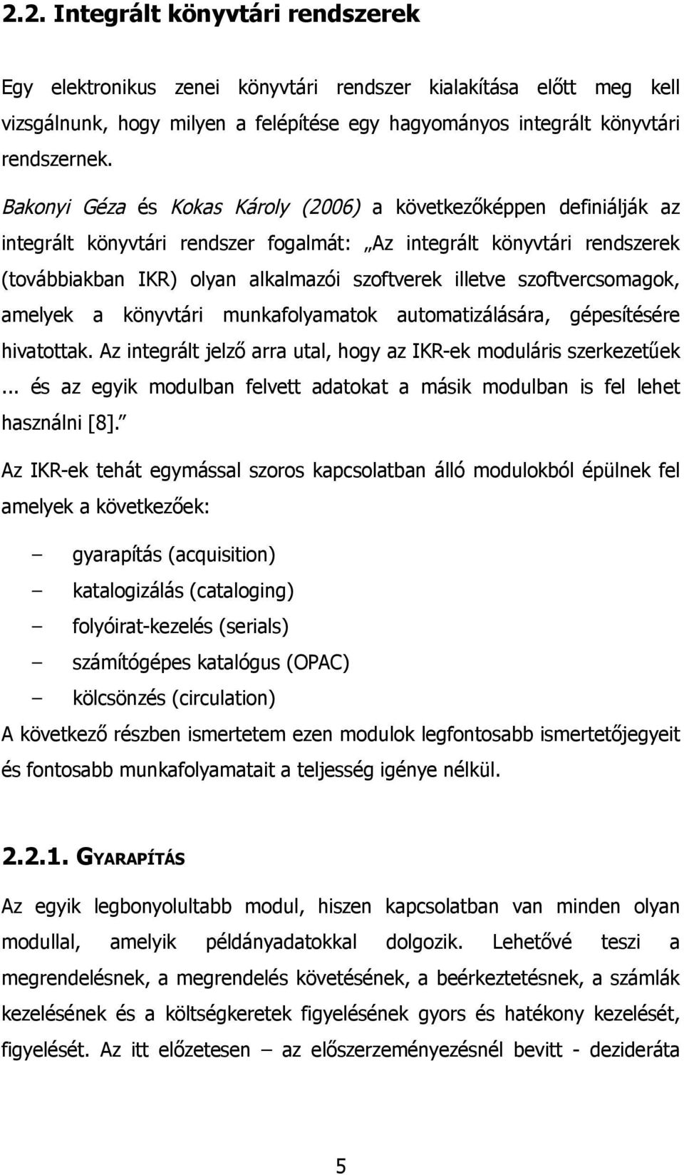 szoftvercsomagok, amelyek a könyvtári munkafolyamatok automatizálására, gépesítésére hivatottak. Az integrált jelző arra utal, hogy az IKR-ek moduláris szerkezetűek.