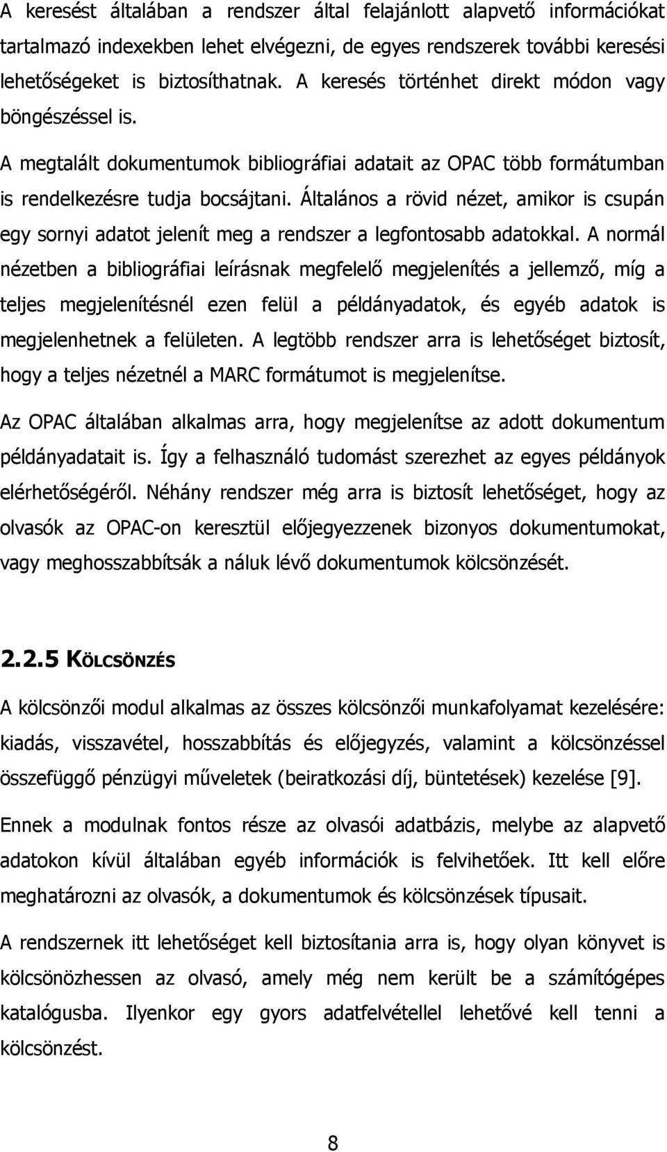 Általános a rövid nézet, amikor is csupán egy sornyi adatot jelenít meg a rendszer a legfontosabb adatokkal.