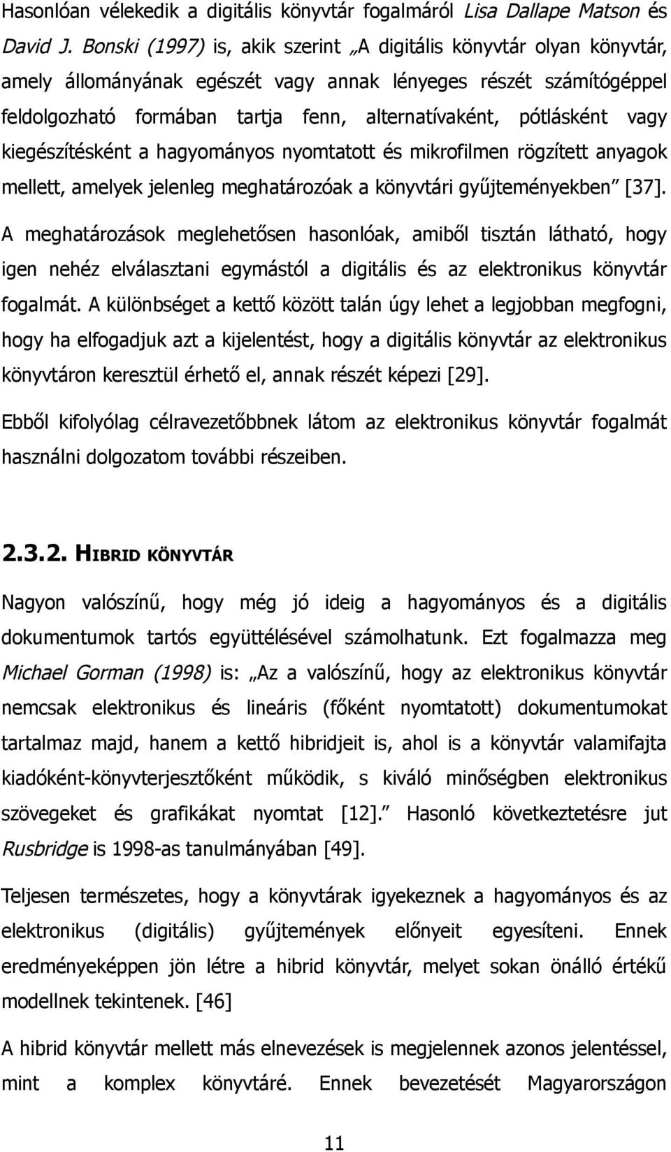 vagy kiegészítésként a hagyományos nyomtatott és mikrofilmen rögzített anyagok mellett, amelyek jelenleg meghatározóak a könyvtári gyűjteményekben [37].