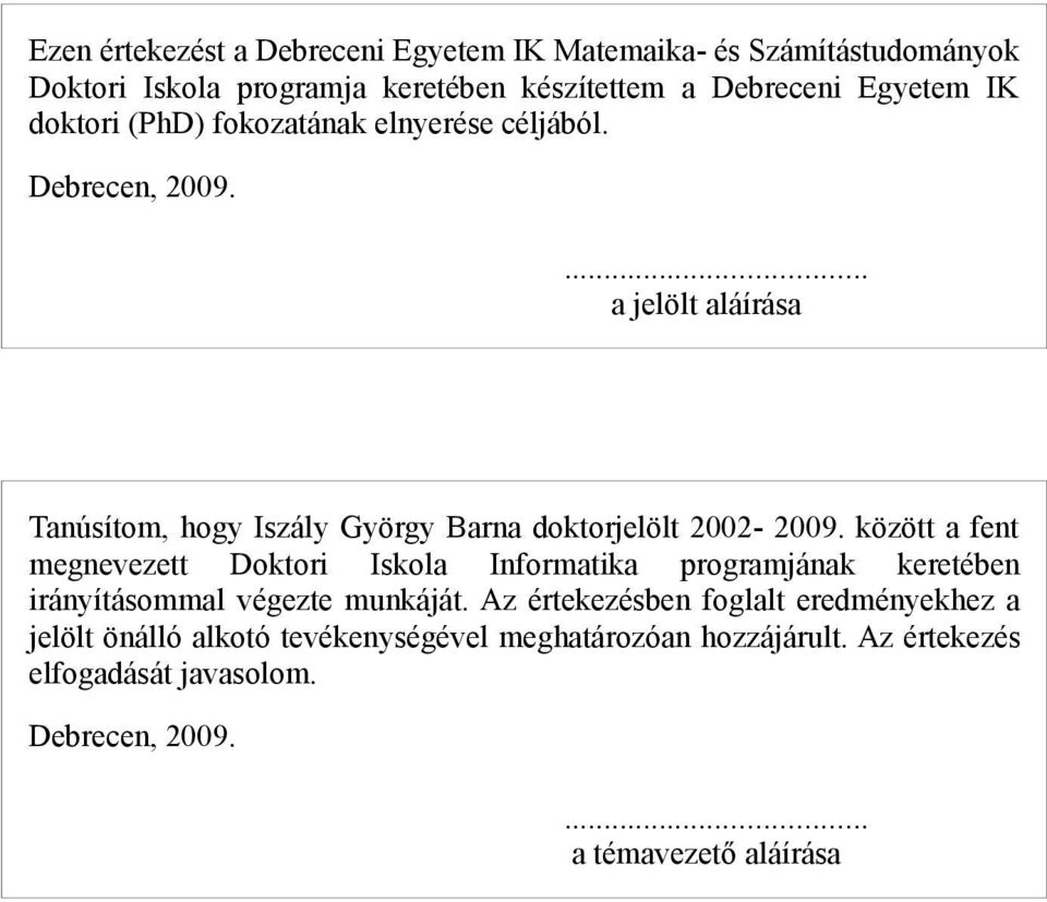 között a fent megnevezett Doktori Iskola Informatika programjának keretében irányításommal végezte munkáját.