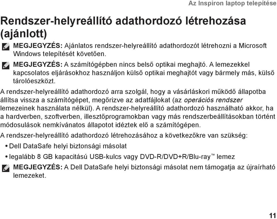 A rendszer-helyreállító adathordozó arra szolgál, hogy a vásárláskori működő állapotba állítsa vissza a számítógépet, megőrizve az adatfájlokat (az operációs rendszer lemezeinek használata nélkül).