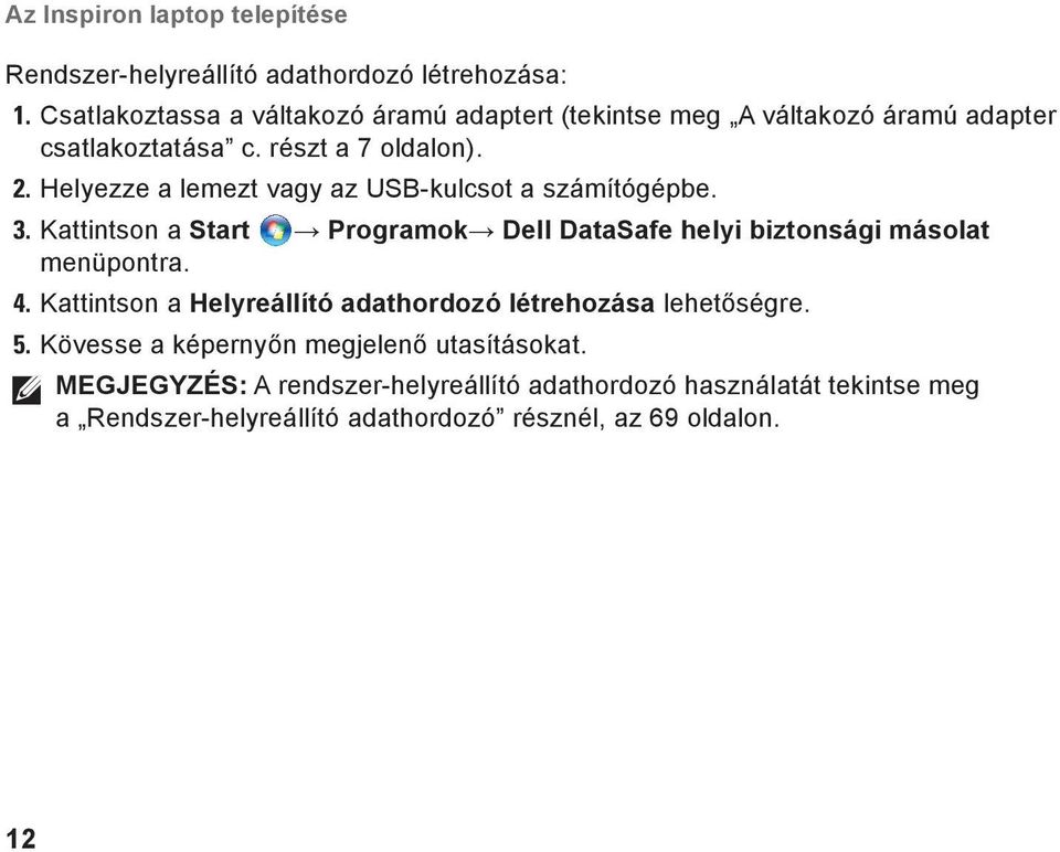 Helyezze a lemezt vagy az USB-kulcsot a számítógépbe. 3. Kattintson a Start Programok Dell DataSafe helyi biztonsági másolat menüpontra. 4.