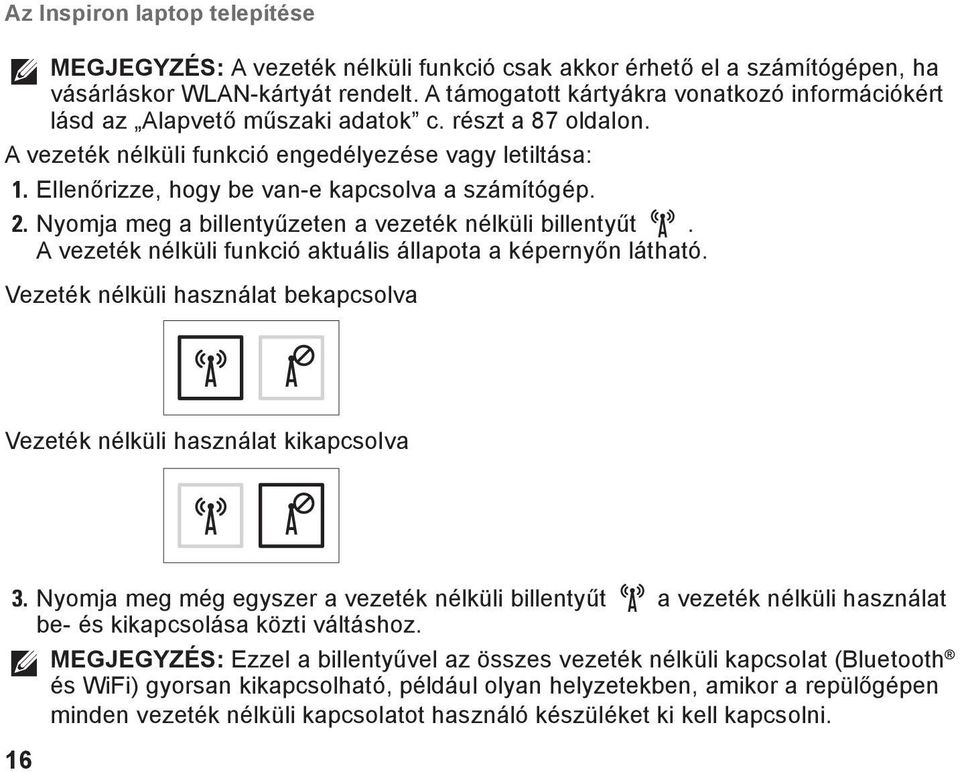 Ellenőrizze, hogy be van-e kapcsolva a számítógép. 2. Nyomja meg a billentyűzeten a vezeték nélküli billentyűt. A vezeték nélküli funkció aktuális állapota a képernyőn látható.