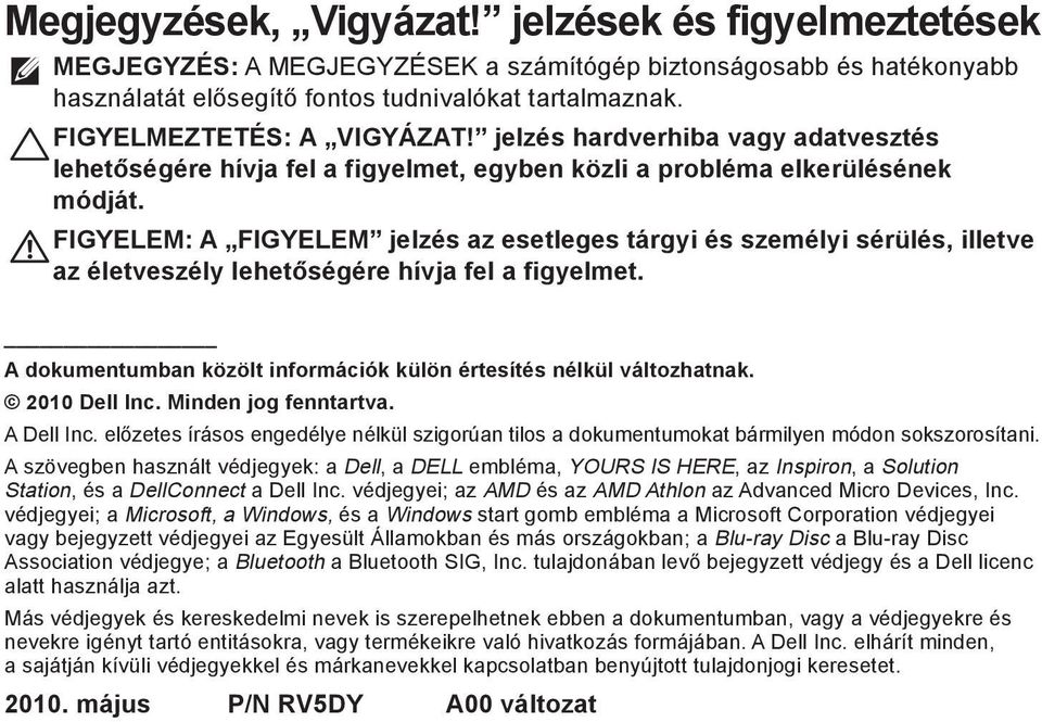 FIGYELEM: A FIGYELEM jelzés az esetleges tárgyi és személyi sérülés, illetve az életveszély lehetőségére hívja fel a figyelmet. A dokumentumban közölt információk külön értesítés nélkül változhatnak.