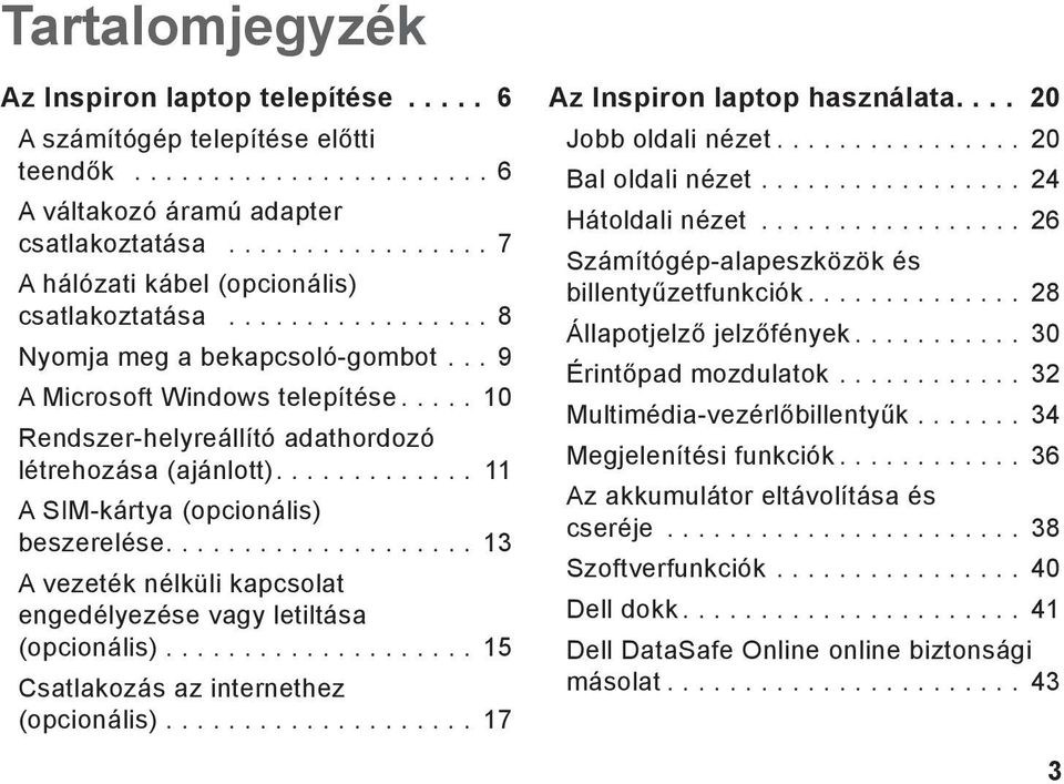 ... 13 A vezeték nélküli kapcsolat engedélyezése vagy letiltása (opcionális)... 15 Csatlakozás az internethez (opcionális)... 17 Az Inspiron laptop használata.... 20 Jobb oldali nézet.