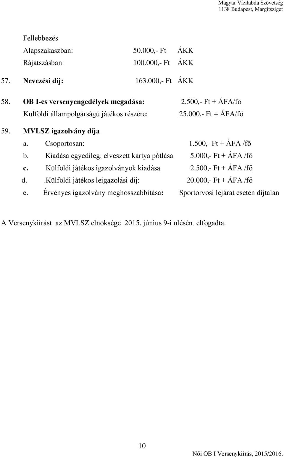 Kiadása egyedileg, elveszett kártya pótlása 5.000,- Ft + ÁFA /fő c. Külföldi játékos igazolványok kiadása 2.500,- Ft + ÁFA /fő d.