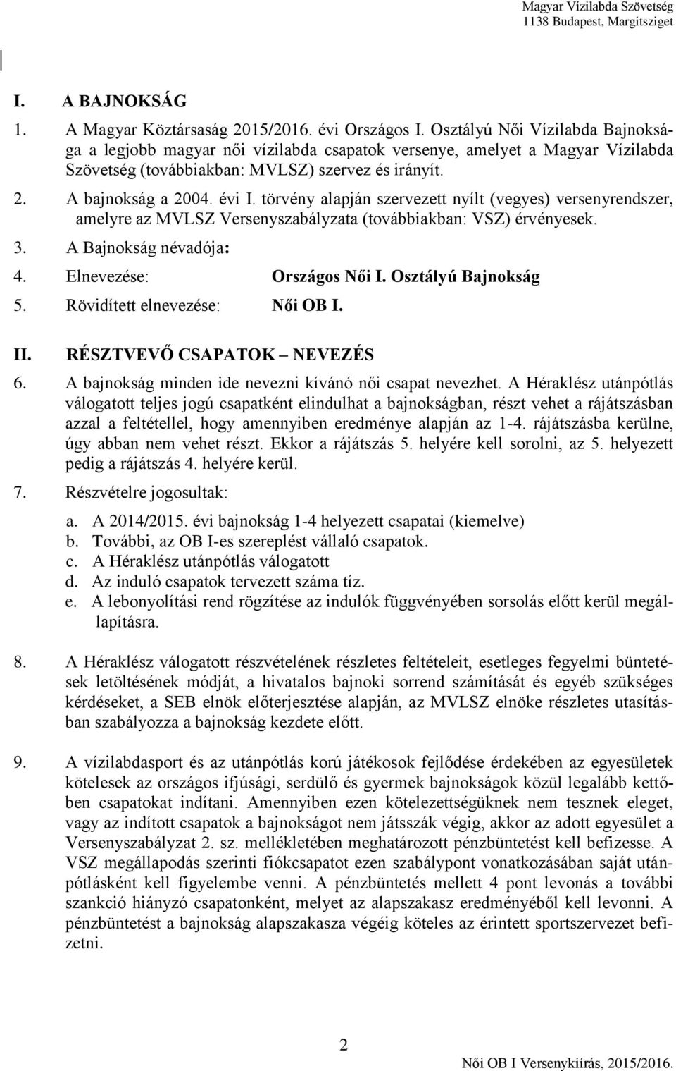 törvény alapján szervezett nyílt (vegyes) versenyrendszer, amelyre az MVLSZ Versenyszabályzata (továbbiakban: VSZ) érvényesek. 3. A Bajnokság névadója: 4. Elnevezése: Országos Női I.