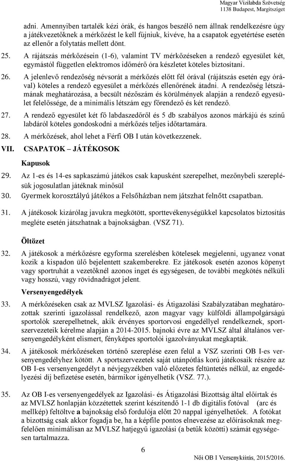 A jelenlevő rendezőség névsorát a mérkőzés előtt fél órával (rájátszás esetén egy órával) köteles a rendező egyesület a mérkőzés ellenőrének átadni.