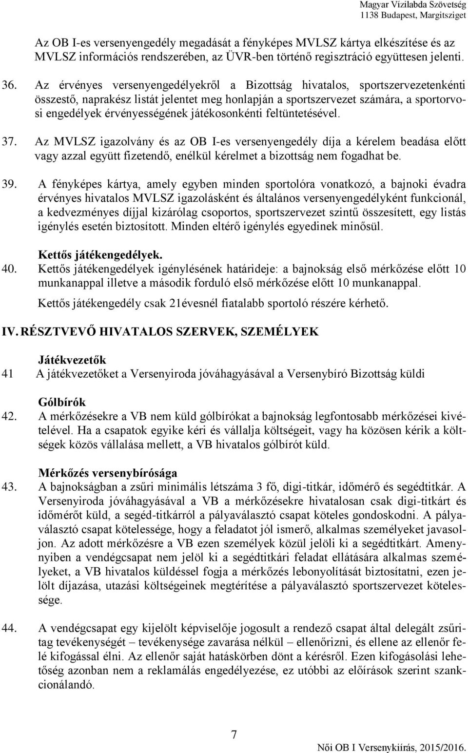 játékosonkénti feltüntetésével. 37. Az MVLSZ igazolvány és az OB I-es versenyengedély díja a kérelem beadása előtt vagy azzal együtt fizetendő, enélkül kérelmet a bizottság nem fogadhat be. 39.