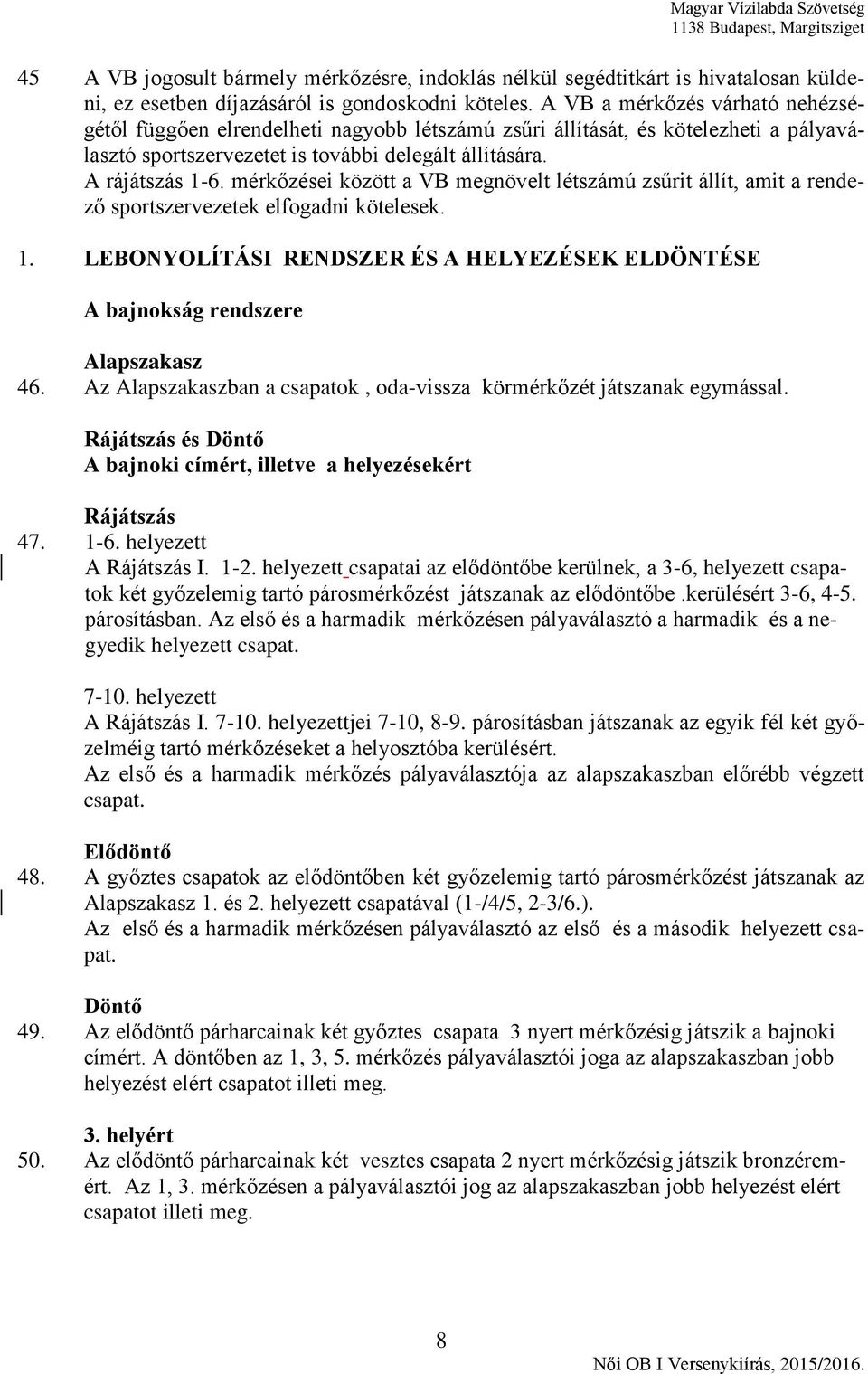 mérkőzései között a VB megnövelt létszámú zsűrit állít, amit a rendező sportszervezetek elfogadni kötelesek. 1. LEBONYOLÍTÁSI RENDSZER ÉS A HELYEZÉSEK ELDÖNTÉSE A bajnokság rendszere Alapszakasz 46.