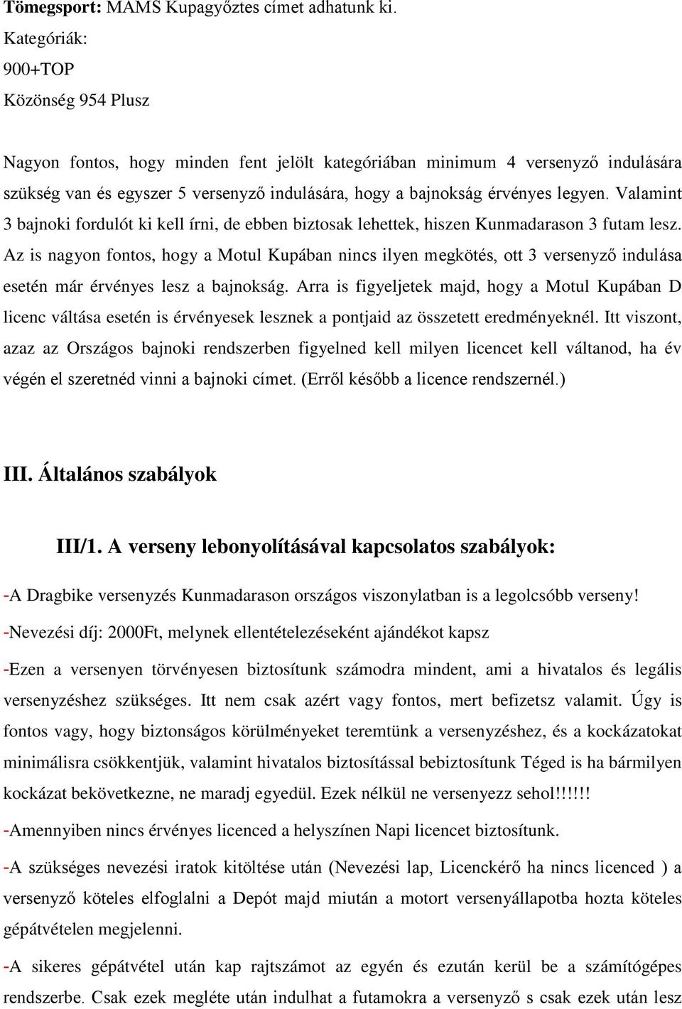 legyen. Valamint 3 bajnoki fordulót ki kell írni, de ebben biztosak lehettek, hiszen Kunmadarason 3 futam lesz.