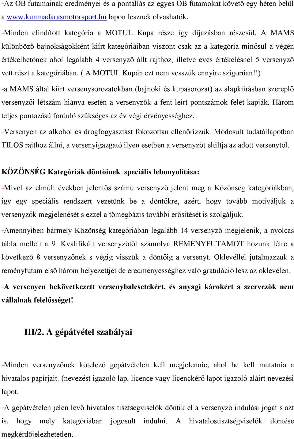 A MAMS különböző bajnokságokként kiírt kategóriáiban viszont csak az a kategória minősül a végén értékelhetőnek ahol legalább 4 versenyző állt rajthoz, illetve éves értékelésnél 5 versenyző vett