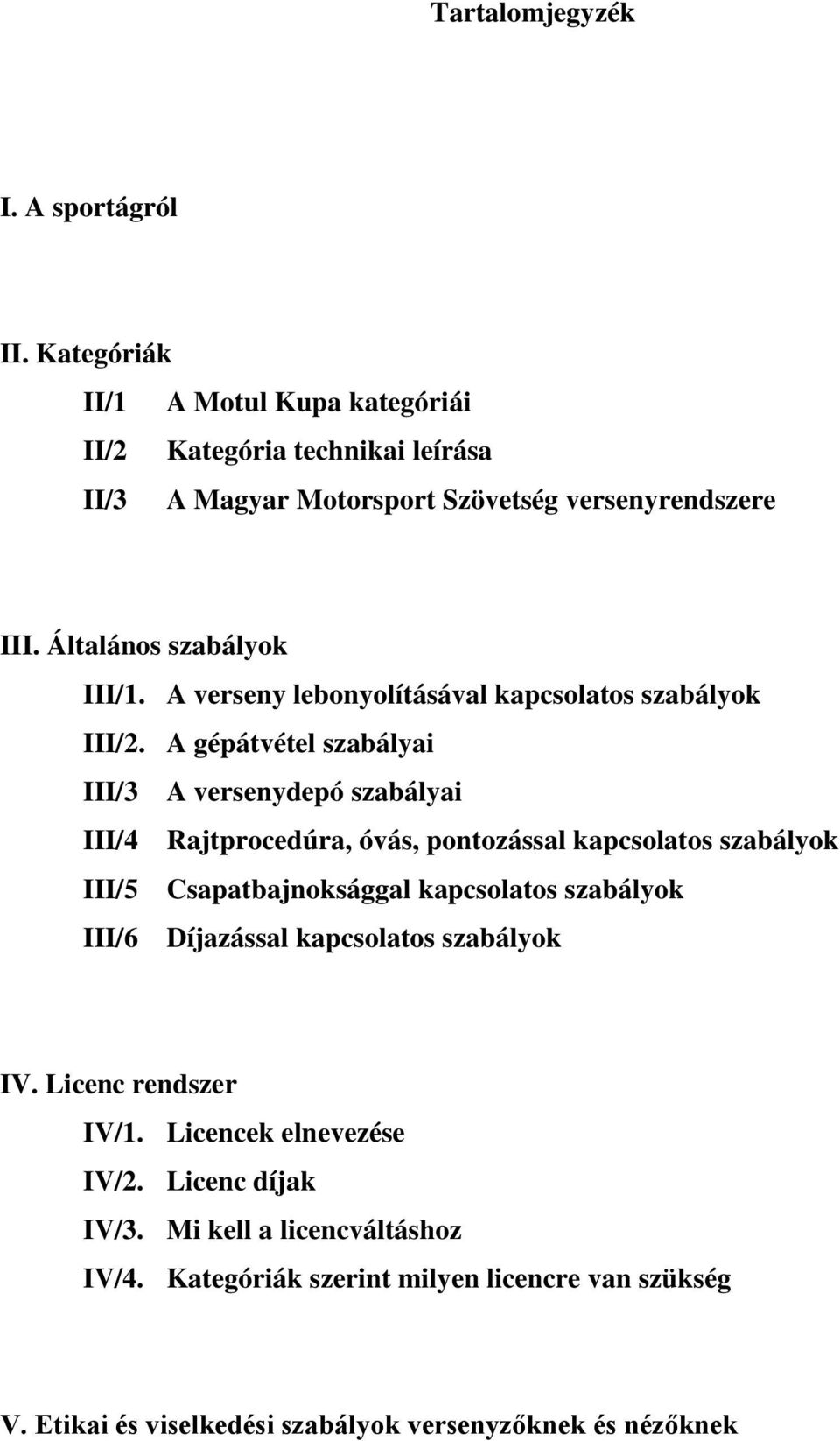 A gépátvétel szabályai III/3 A versenydepó szabályai III/4 Rajtprocedúra, óvás, pontozással kapcsolatos szabályok III/5 Csapatbajnoksággal kapcsolatos szabályok