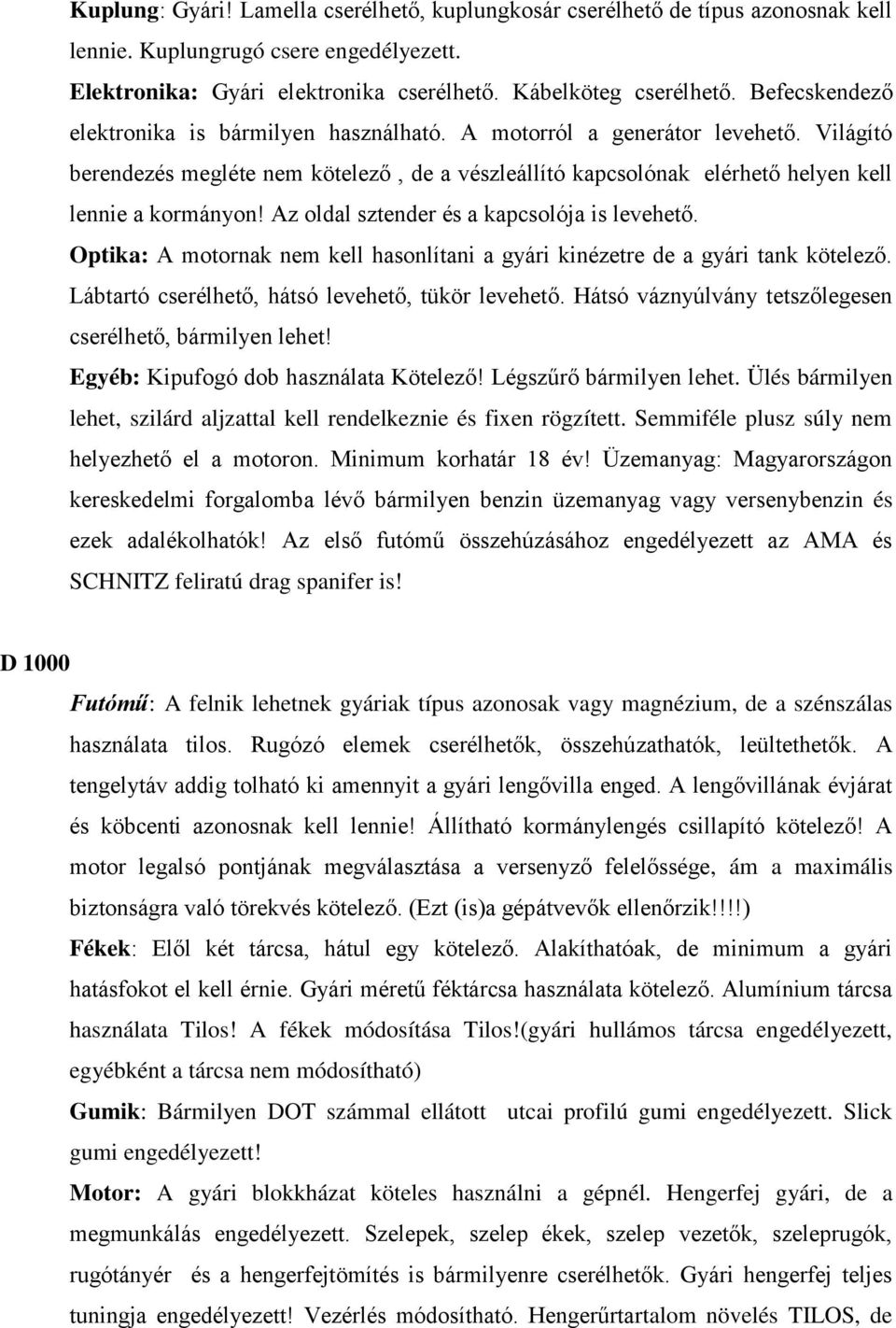 Az oldal sztender és a kapcsolója is levehető. Optika: A motornak nem kell hasonlítani a gyári kinézetre de a gyári tank kötelező. Lábtartó cserélhető, hátsó levehető, tükör levehető.