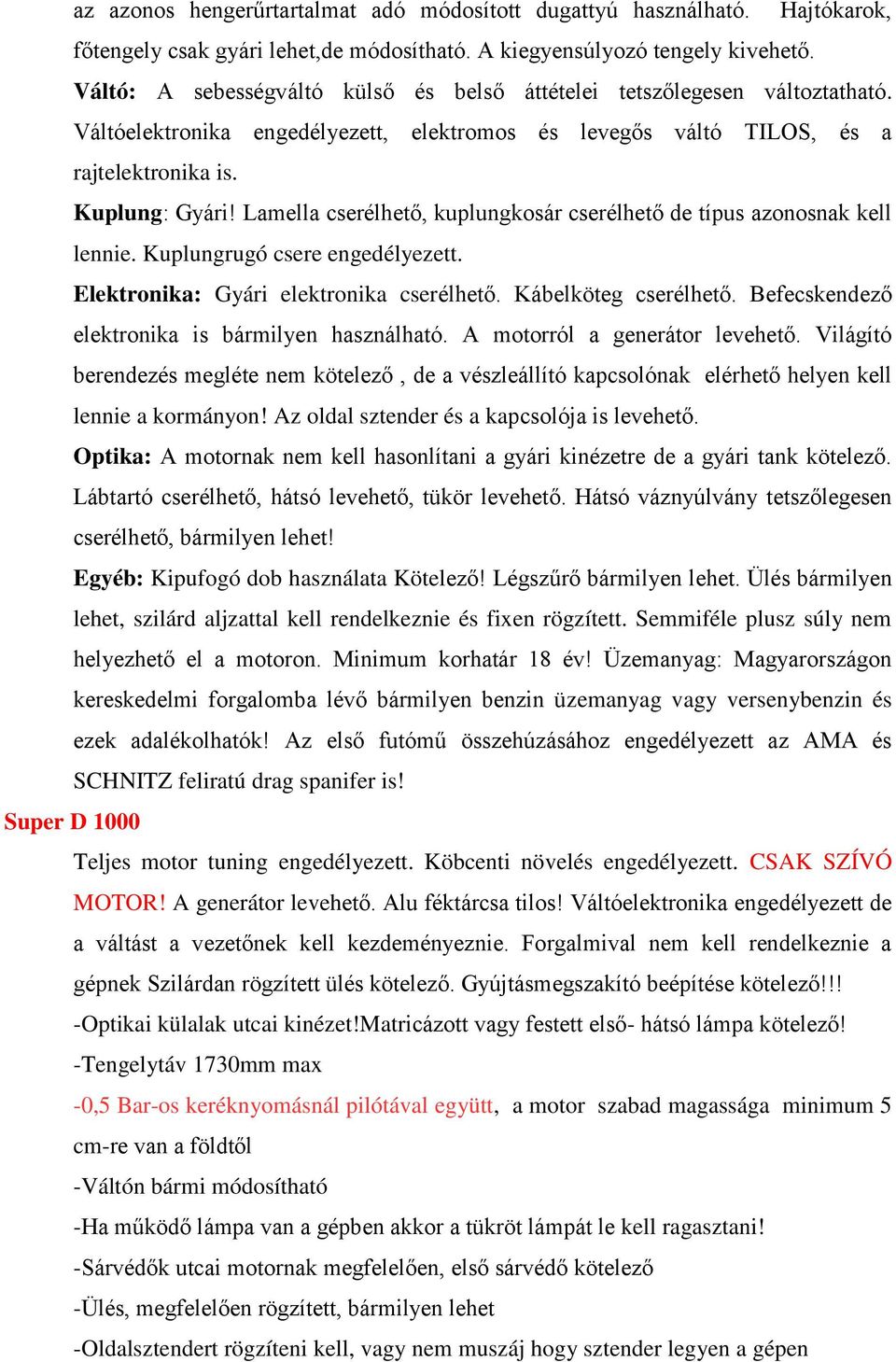 Lamella cserélhető, kuplungkosár cserélhető de típus azonosnak kell lennie. Kuplungrugó csere engedélyezett. Elektronika: Gyári elektronika cserélhető. Kábelköteg cserélhető.