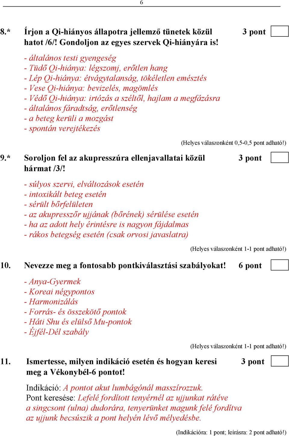 hajlam a megfázásra - általános fáradtság, erıtlenség - a beteg kerüli a mozgást - spontán verejtékezés (Helyes válaszonként 0,5-0,5 pont adható!) 9.