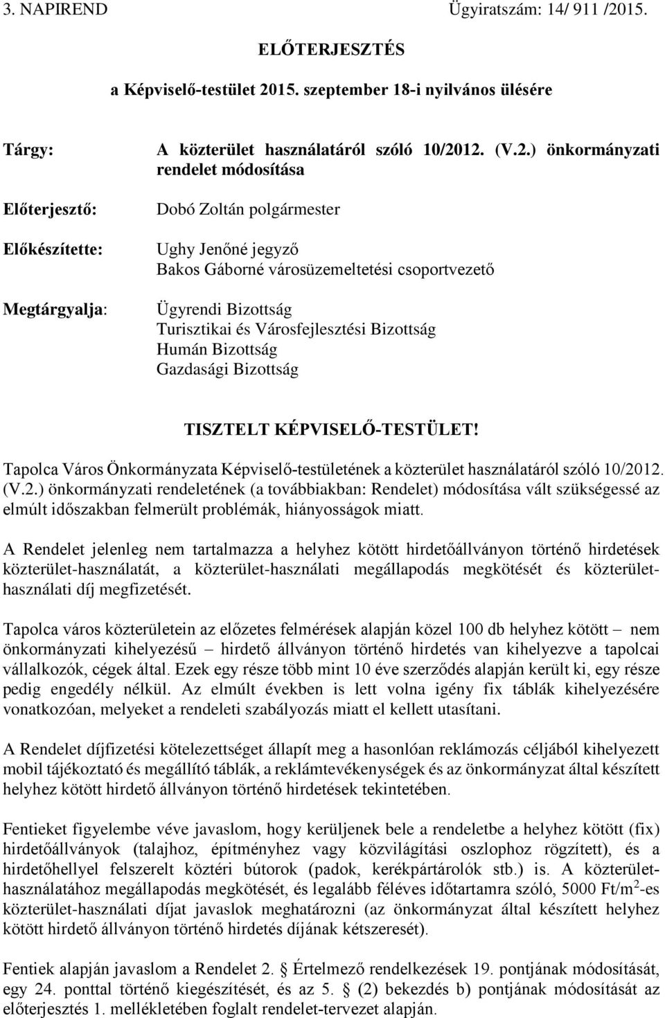 12. (V.2.) önkormányzati rendelet módosítása Dobó Zoltán polgármester Ughy Jenőné jegyző Bakos Gáborné városüzemeltetési csoportvezető Ügyrendi Bizottság Turisztikai és Városfejlesztési Bizottság