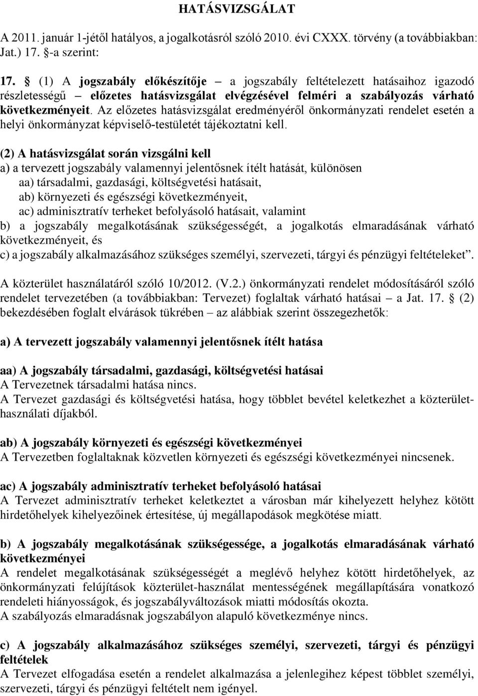 Az előzetes hatásvizsgálat eredményéről önkormányzati rendelet esetén a helyi önkormányzat képviselő-testületét tájékoztatni kell.