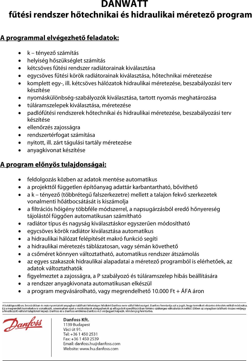 kétcsöves hálózatok hidraulikai méretezése, beszabályozási terv készítése nyomáskülönbség-szabályozók kiválasztása, tartott nyomás meghatározása túláramszelepek kiválasztása, méretezése padlófűtési