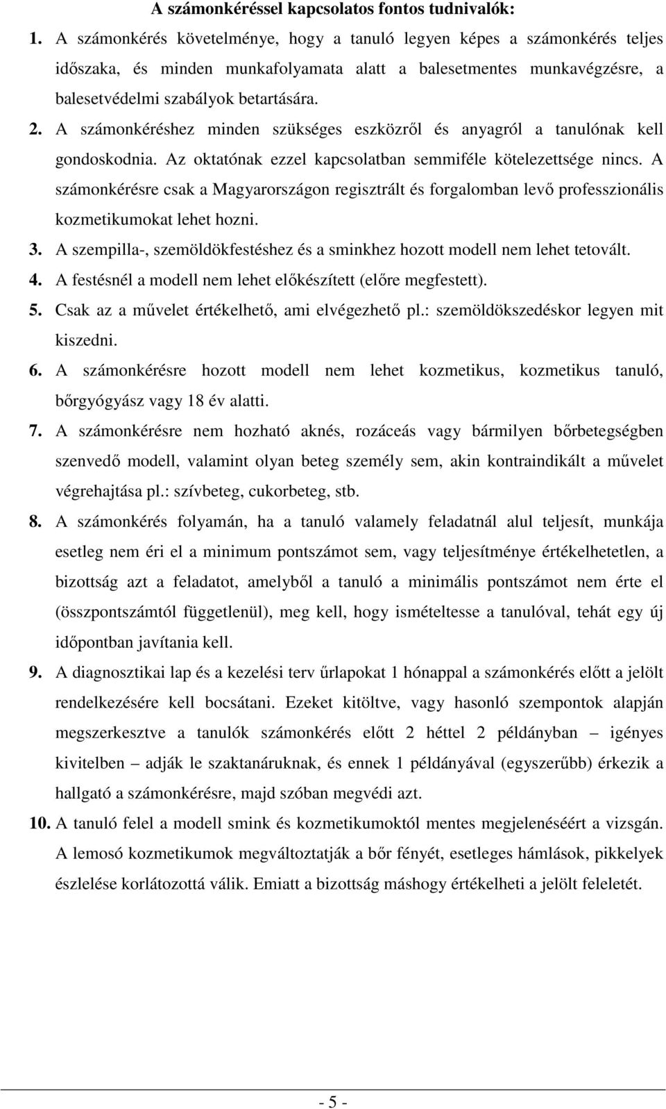 A számonkéréshez minden szükséges eszközről és anyagról a tanulónak kell gondoskodnia. Az oktatónak ezzel kapcsolatban semmiféle kötelezettsége nincs.