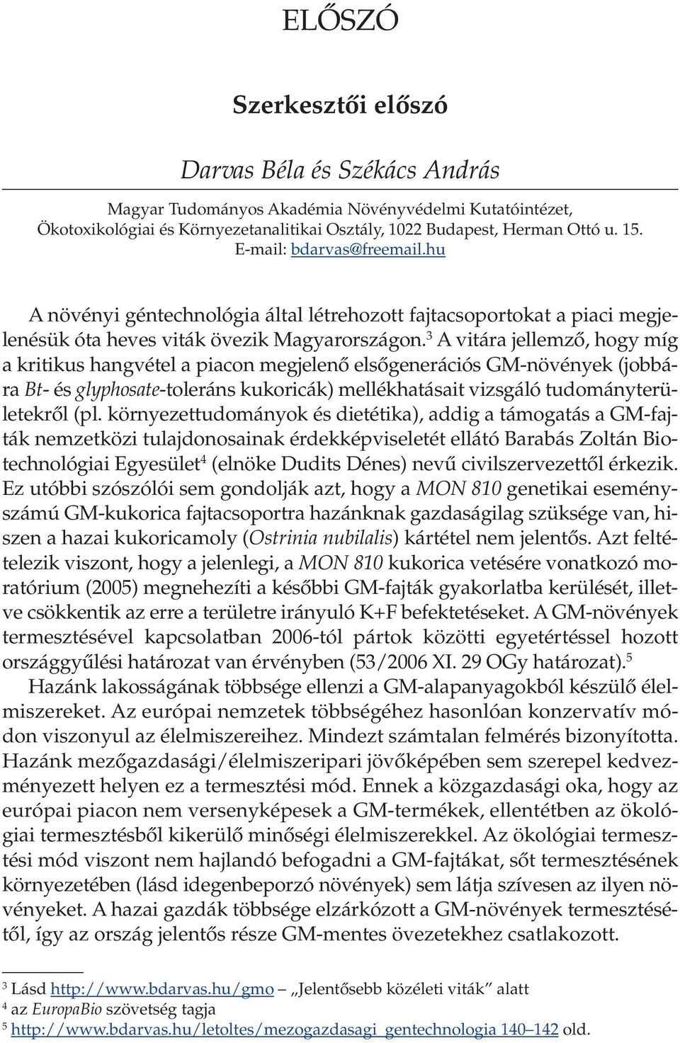 3 A vitára jellemzô, hogy míg a kritikus hangvétel a piacon megjelenô elsôgenerációs GM-növények (jobbára Bt- és glyphosate-toleráns kukoricák) mellékhatásait vizsgáló tudományterületekrôl (pl.