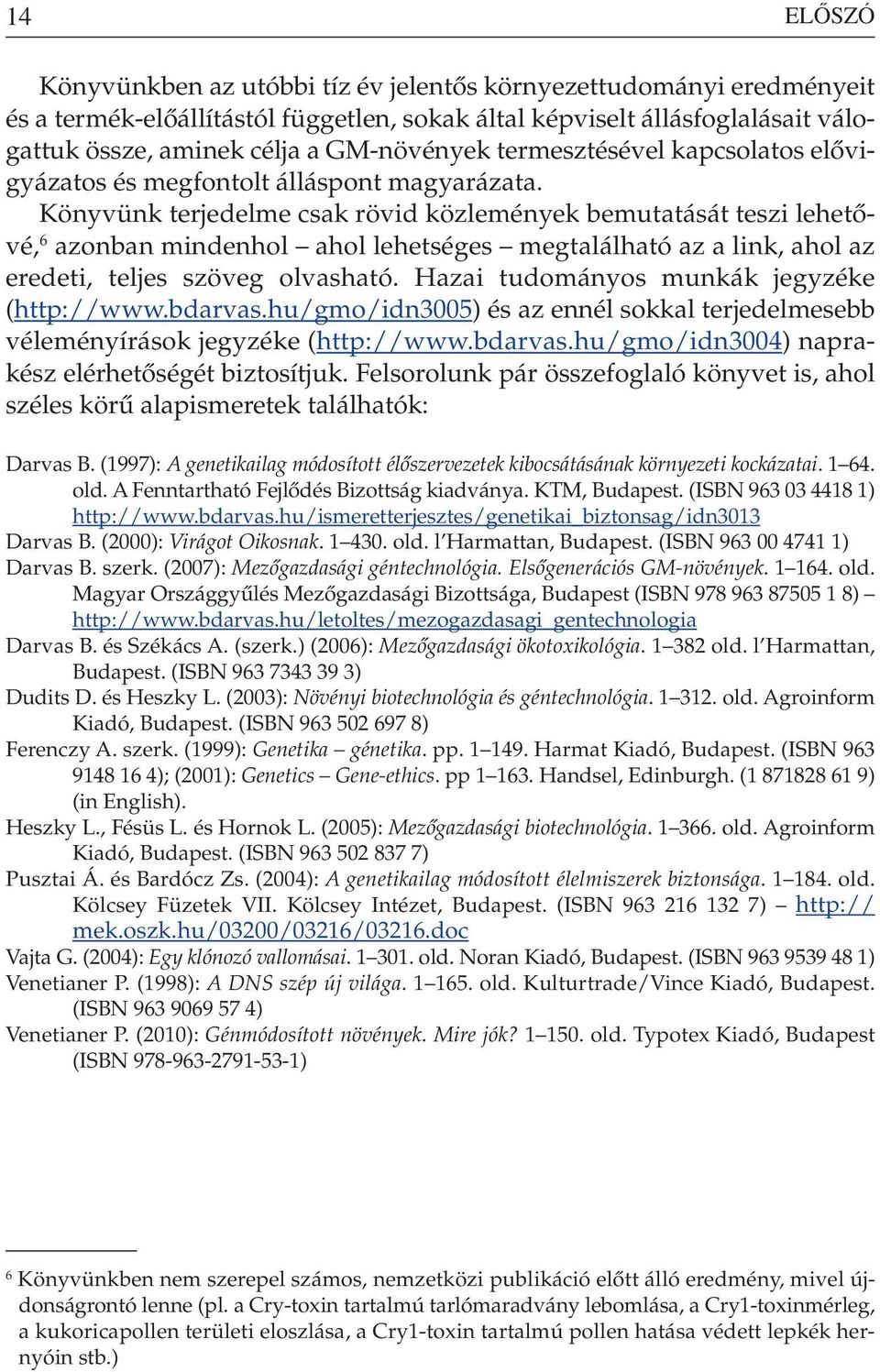 Könyvünk terjedelme csak rövid közlemények bemutatását teszi lehetôvé, 6 azonban mindenhol ahol lehetséges megtalálható az a link, ahol az eredeti, teljes szöveg olvasható.