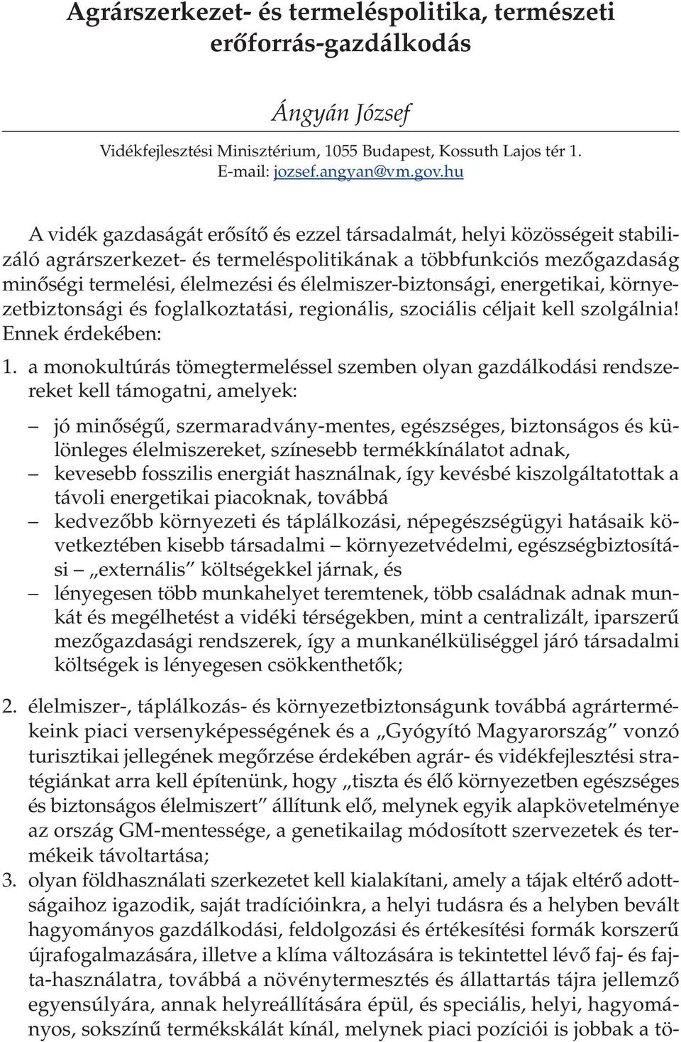 élelmiszer-biztonsági, energetikai, környezetbiztonsági és foglalkoztatási, regionális, szociális céljait kell szolgálnia! Ennek érdekében: 1.