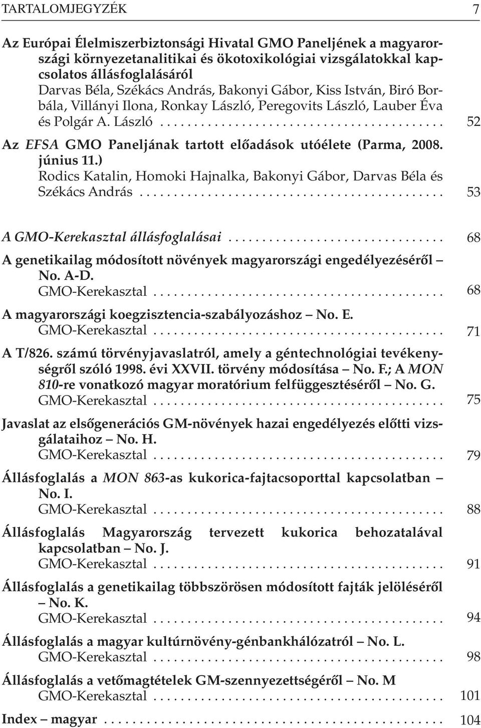 június 11.) Rodics Katalin, Homoki Hajnalka, Bakonyi Gábor, Darvas Béla és Székács András............................................. 7 52 53 A GMO-Kerekasztal állásfoglalásai.