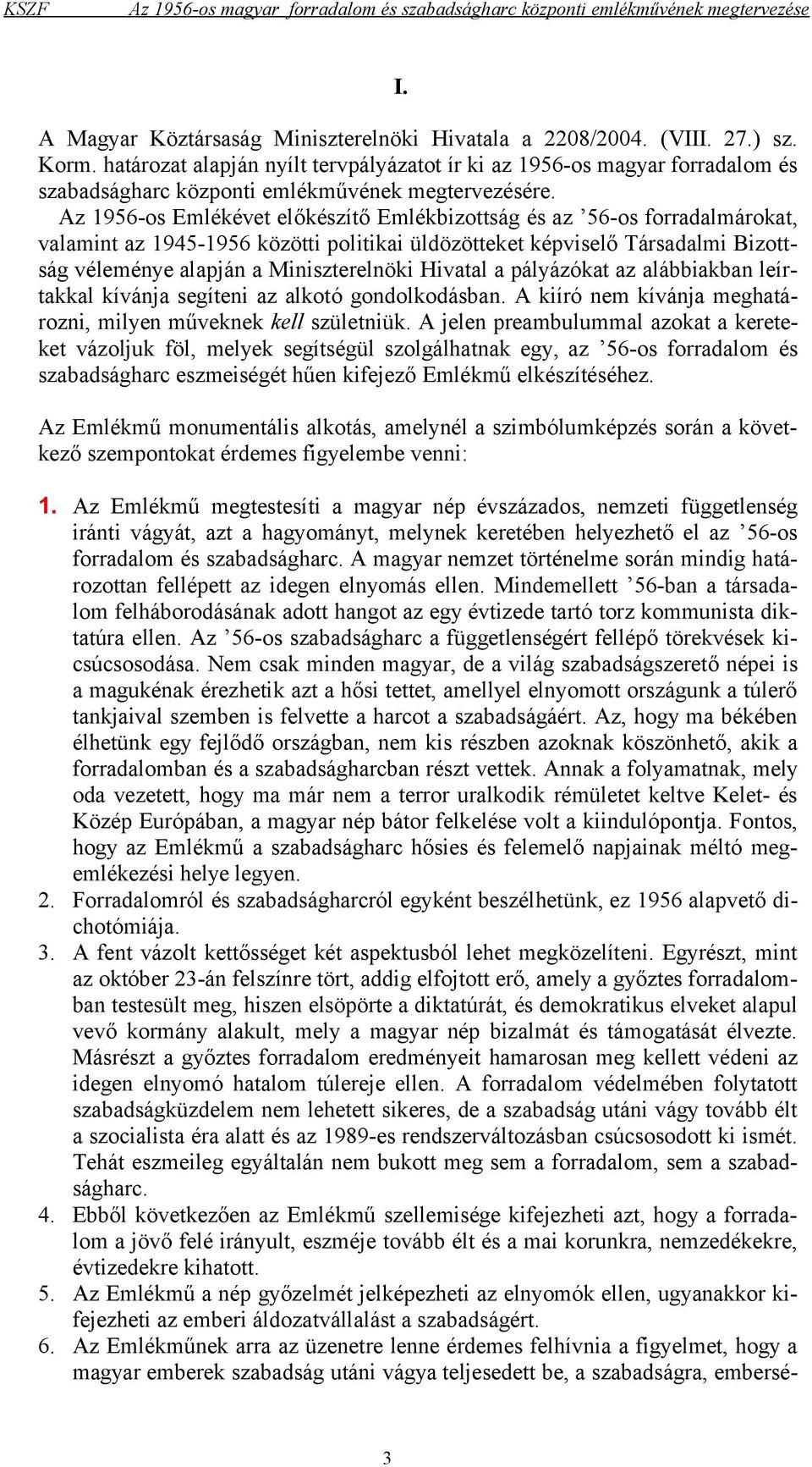 Az 1956-os Emlékévet előkészítő Emlékbizottság és az 56-os forradalmárokat, valamint az 1945-1956 közötti politikai üldözötteket képviselő Társadalmi Bizottság véleménye alapján a Miniszterelnöki