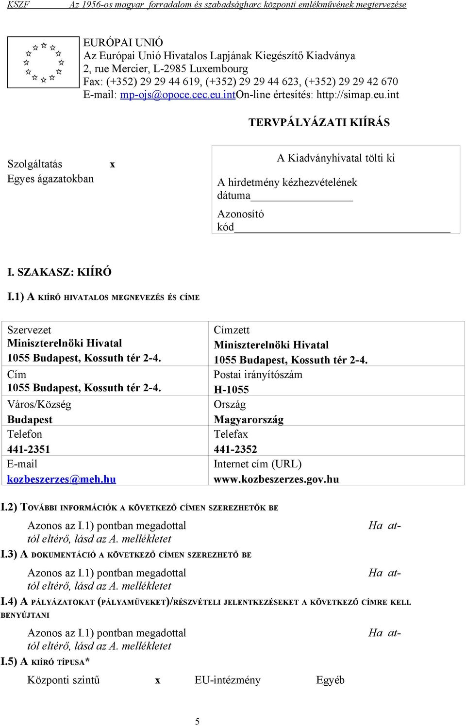 1) A KIÍRÓ HIVATALOS MEGNEVEZÉS ÉS CÍME Szervezet Miniszterelnöki Hivatal 1055 Budapest, Kossuth tér 2-4. Cím 1055 Budapest, Kossuth tér 2-4.