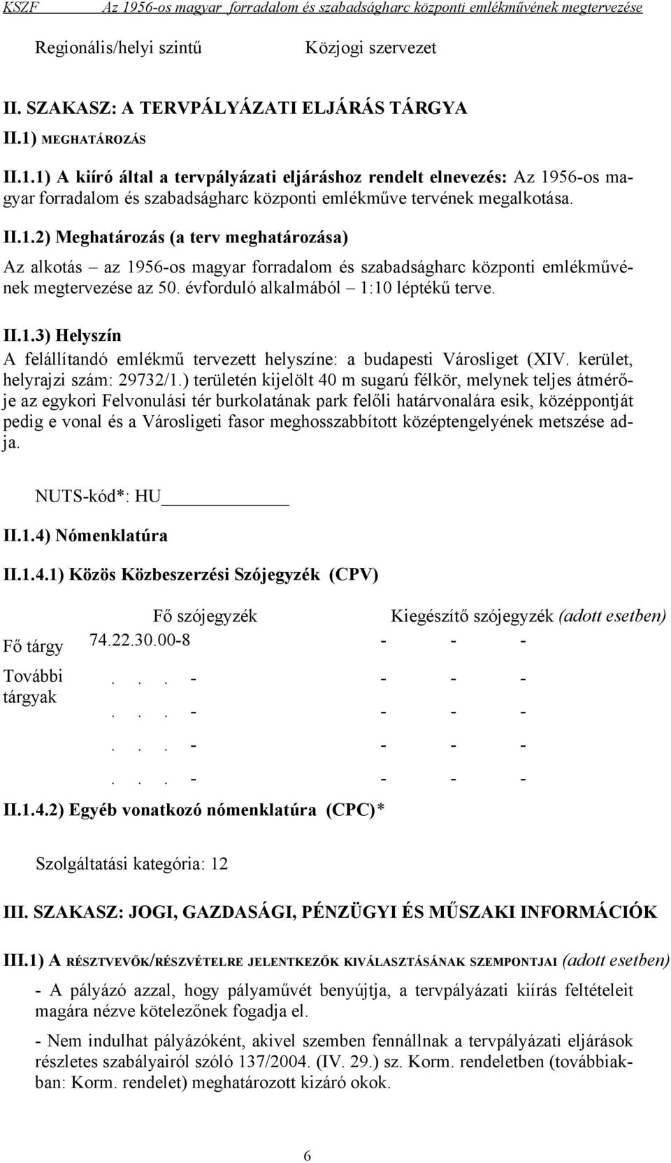 évforduló alkalmából 1:10 léptékű terve. II.1.3) Helyszín A felállítandó emlékmű tervezett helyszíne: a budapesti Városliget (XIV. kerület, helyrajzi szám: 29732/1.