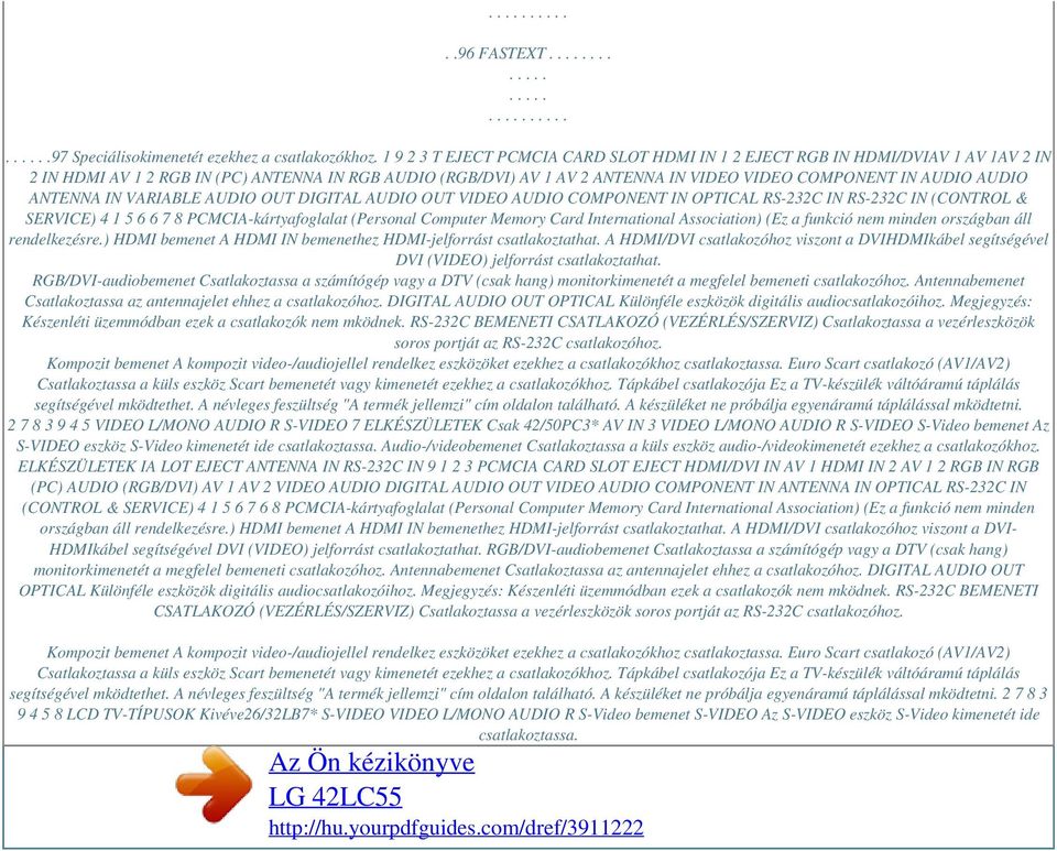 AUDIO ANTENNA IN VARIABLE AUDIO OUT DIGITAL AUDIO OUT VIDEO AUDIO COMPONENT IN OPTICAL RS-232C IN RS-232C IN (CONTROL & SERVICE) 4 1 5 6 6 7 8 PCMCIA-kártyafoglalat (Personal Computer Memory Card