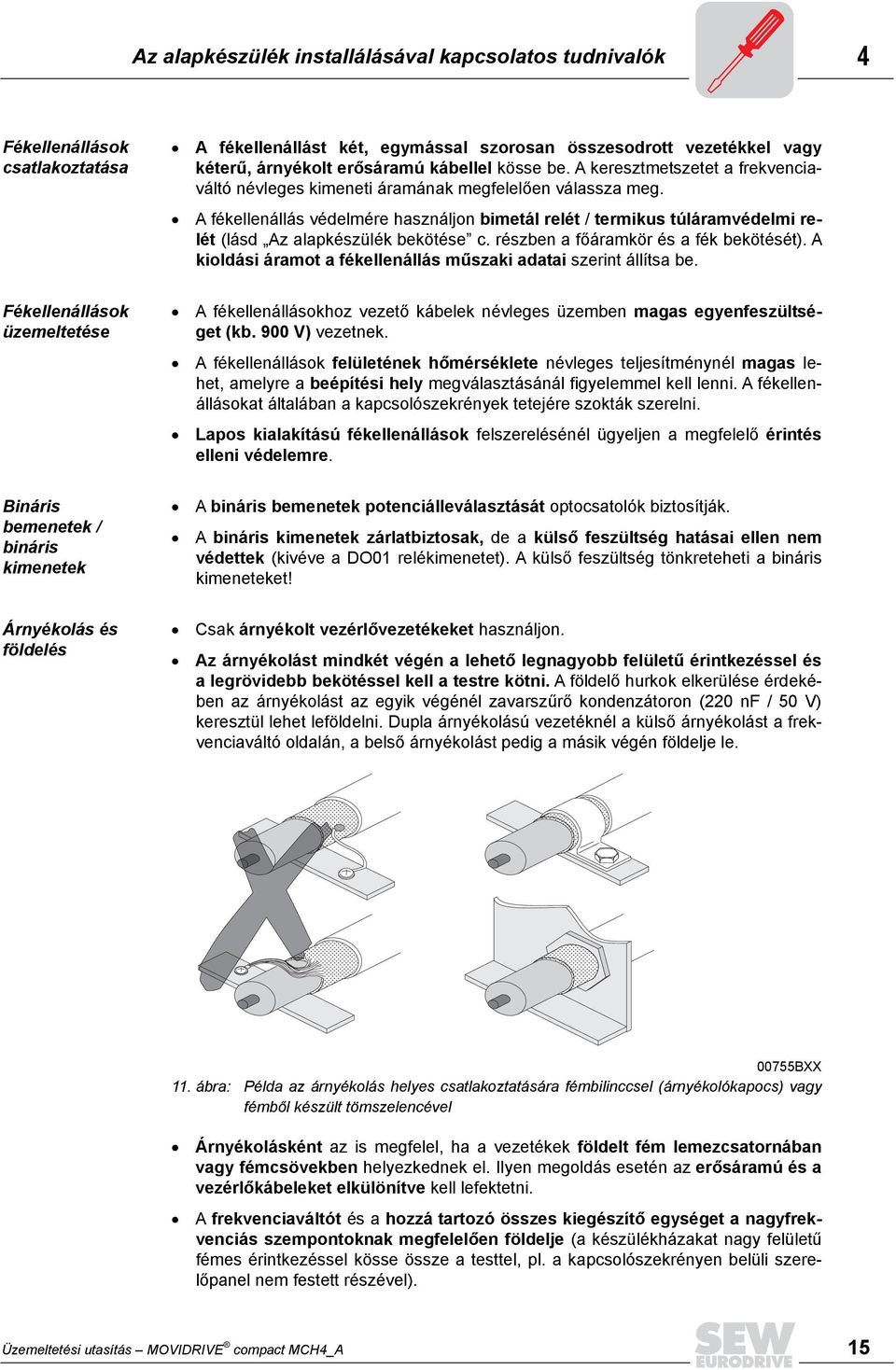 A fékellenállás védelmére használjon bimetál relét / termikus túláramvédelmi relét (lásd Az alapkészülék bekötése c. részben a főáramkör és a fék bekötését).