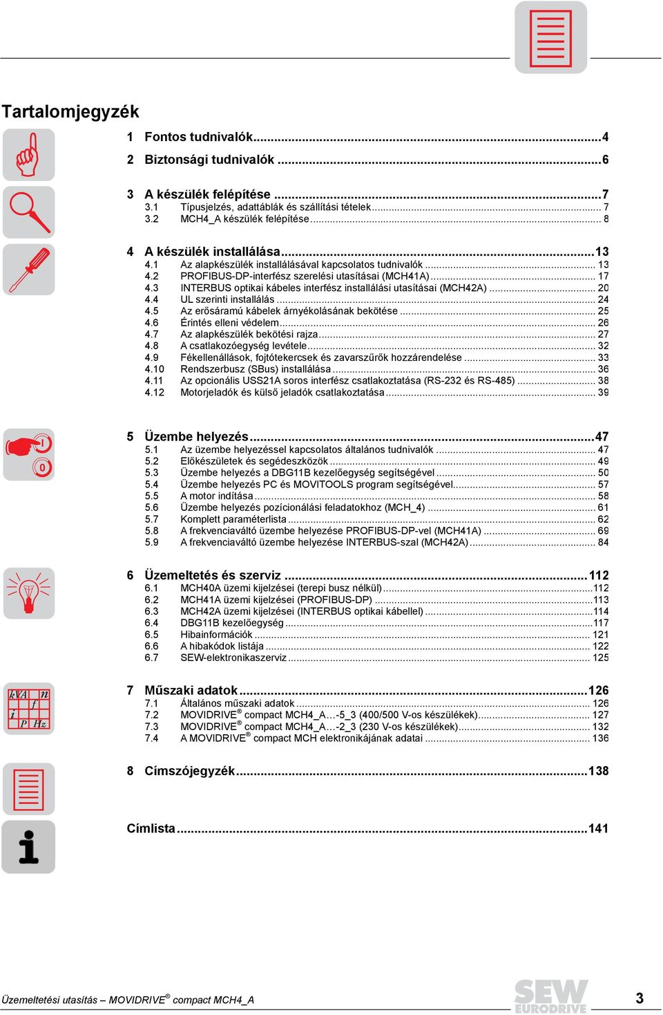 3 INTERBUS optikai kábeles interfész installálási utasításai (MCH42A)... 20 4.4 UL szerinti installálás... 24 4.5 Az erősáramú kábelek árnyékolásának bekötése... 25 4.6 Érintés elleni védelem... 26 4.