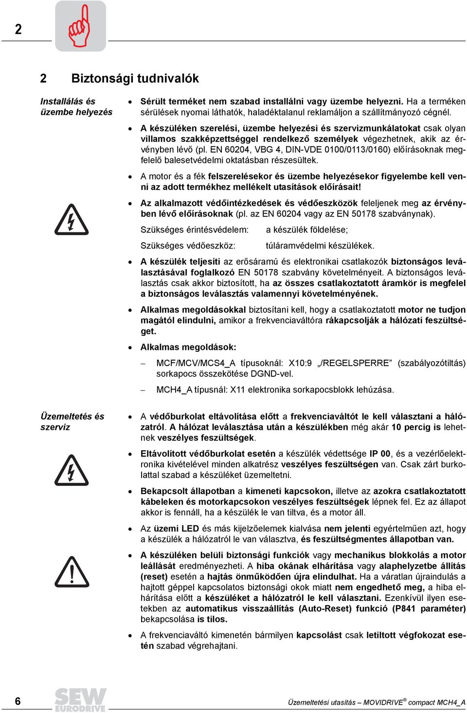 A készüléken szerelési, üzembe helyezési és szervizmunkálatokat csak olyan villamos szakképzettséggel rendelkező személyek végezhetnek, akik az érvényben lévő (pl.