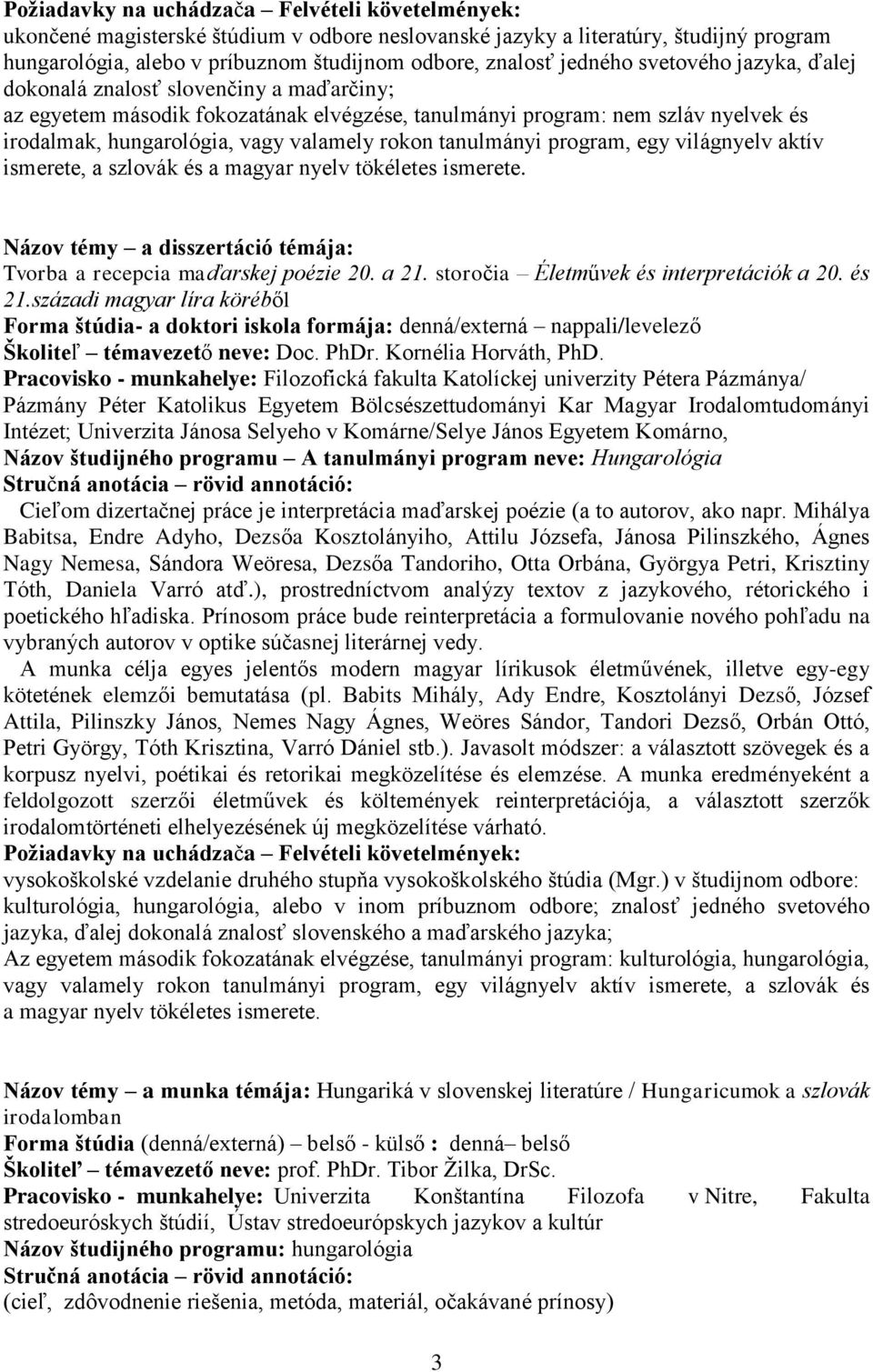 storočia Életművek és interpretációk a 20. és 21.századi magyar líra köréből Školiteľ témavezető neve: Doc. PhDr. Kornélia Horváth, PhD.