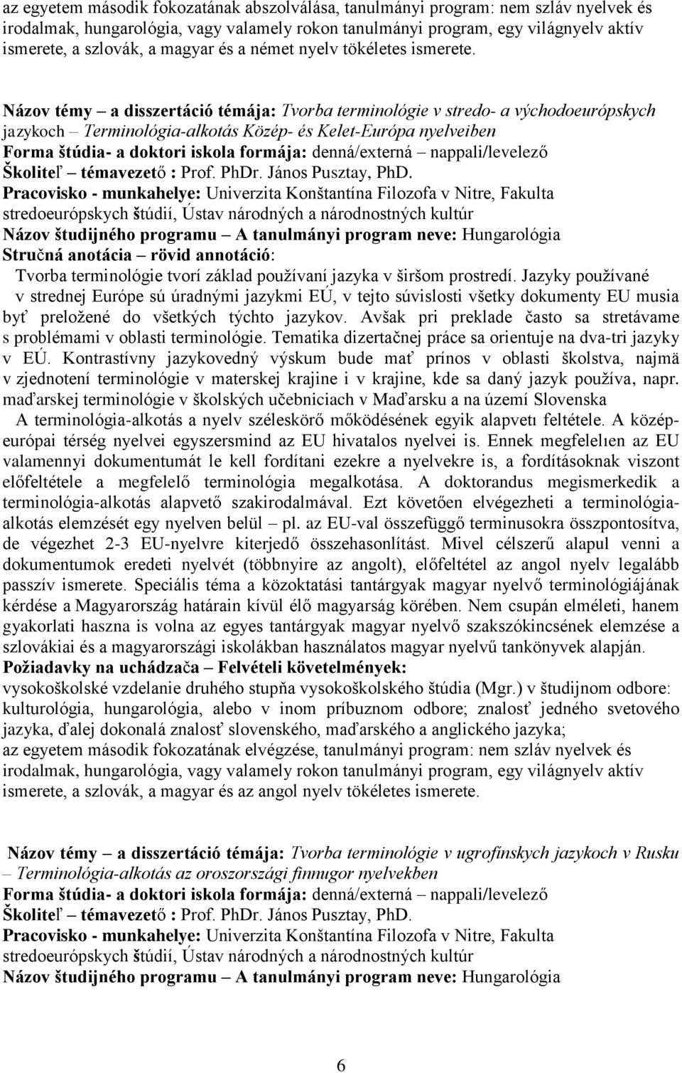 János Pusztay, PhD. stredoeurópskych štúdií, Ústav národných a národnostných kultúr Tvorba terminológie tvorí základ používaní jazyka v širšom prostredí.