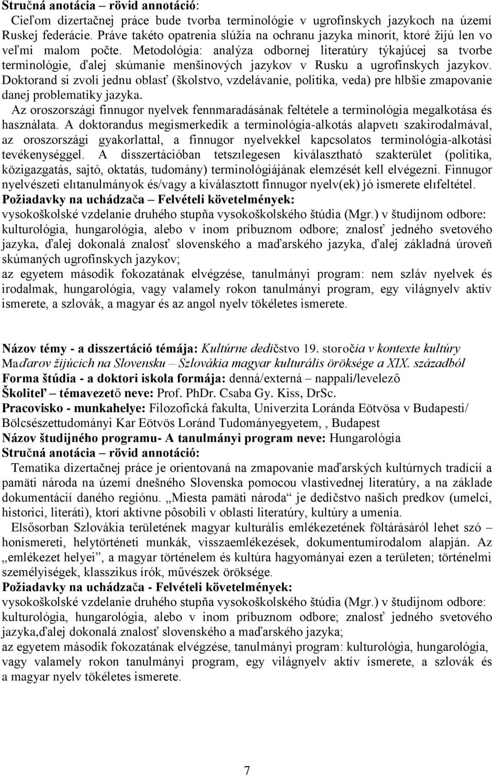 Doktorand si zvolí jednu oblasť (školstvo, vzdelávanie, politika, veda) pre hlbšie zmapovanie danej problematiky jazyka.