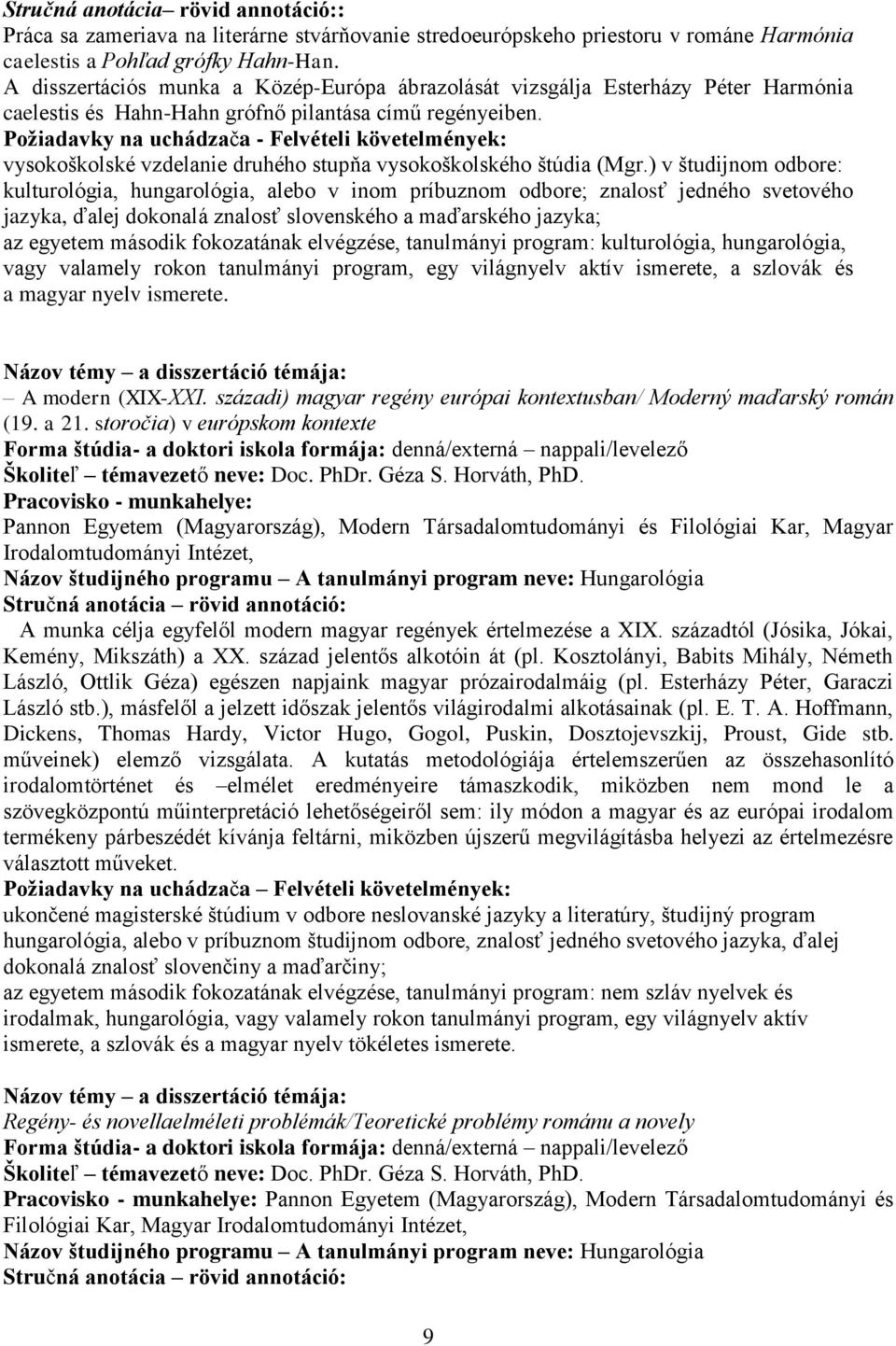 Požiadavky na uchádzača - Felvételi követelmények: jazyka, ďalej dokonalá znalosť slovenského a maďarského jazyka; az egyetem második fokozatának elvégzése, tanulmányi program: kulturológia,