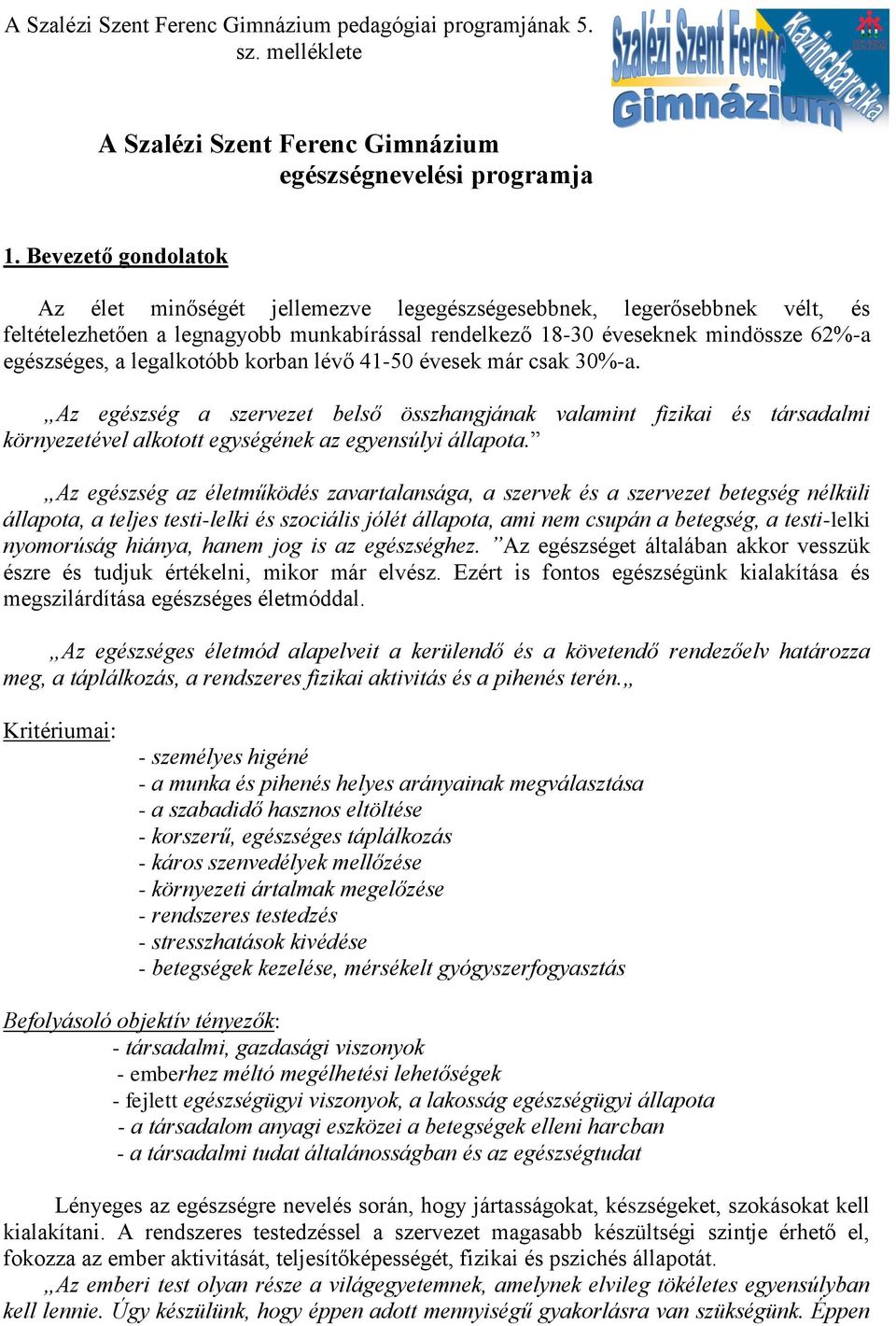 legalkotóbb korban lévő 41-50 évesek már csak 30%-a. Az egészség a szervezet belső összhangjának valamint fizikai és társadalmi környezetével alkotott egységének az egyensúlyi állapota.