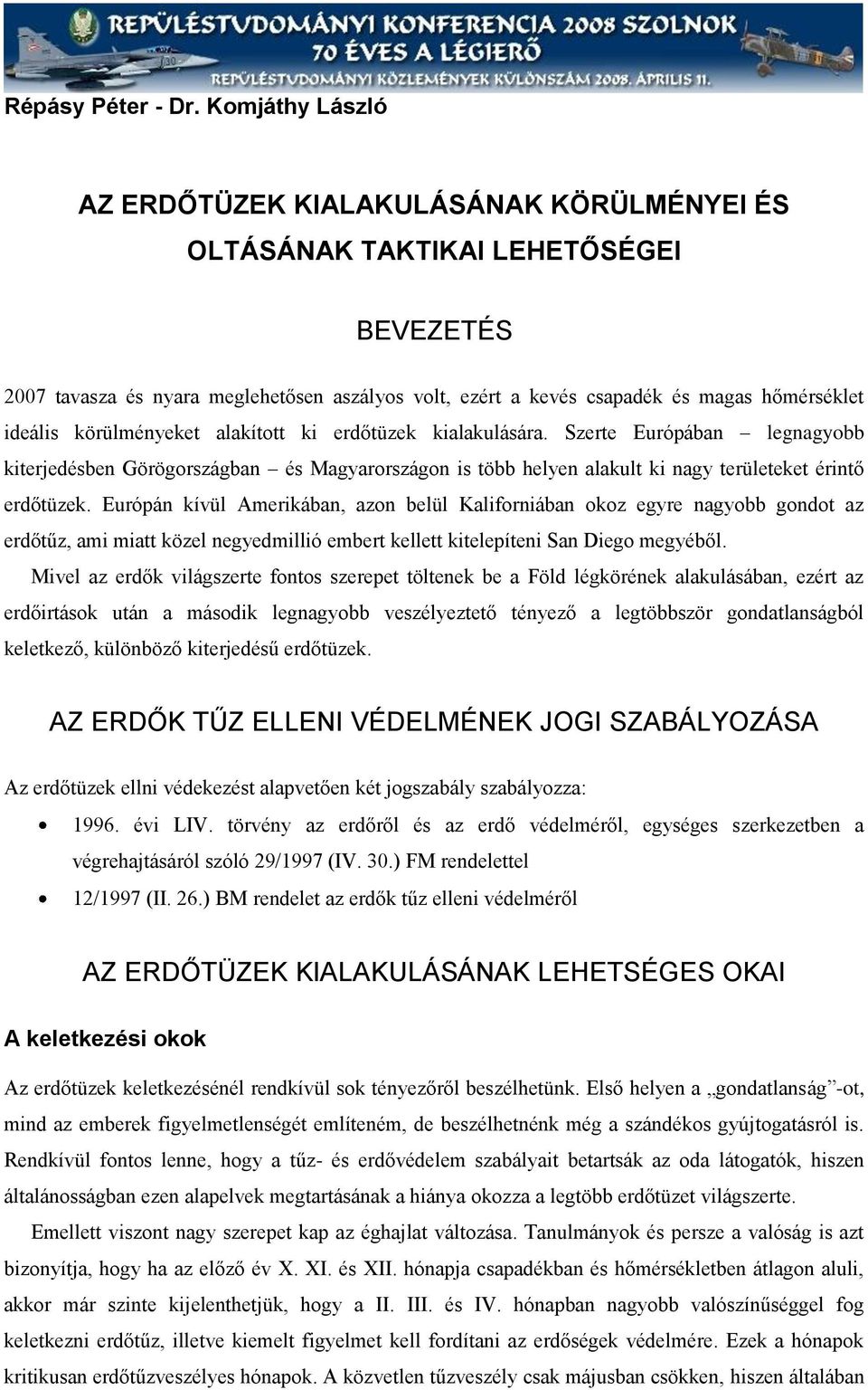 ideális körülményeket alakított ki erdőtüzek kialakulására. Szerte Európában legnagyobb kiterjedésben Görögországban és Magyarországon is több helyen alakult ki nagy területeket érintő erdőtüzek.