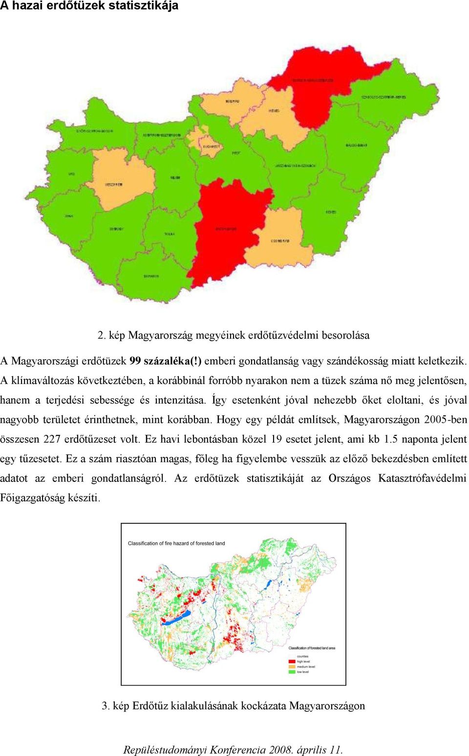 Így esetenként jóval nehezebb őket eloltani, és jóval nagyobb területet érinthetnek, mint korábban. Hogy egy példát említsek, Magyarországon 2005-ben összesen 227 erdőtűzeset volt.