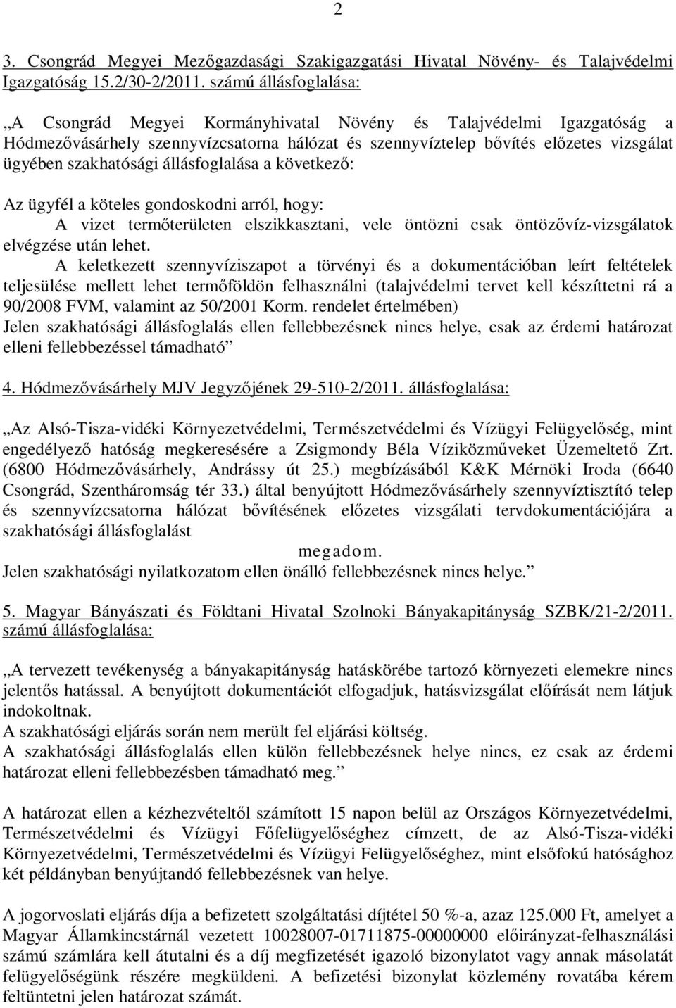 szakhatósági állásfoglalása a következ : Az ügyfél a köteles gondoskodni arról, hogy: A vizet term területen elszikkasztani, vele öntözni csak öntöz víz-vizsgálatok elvégzése után lehet.